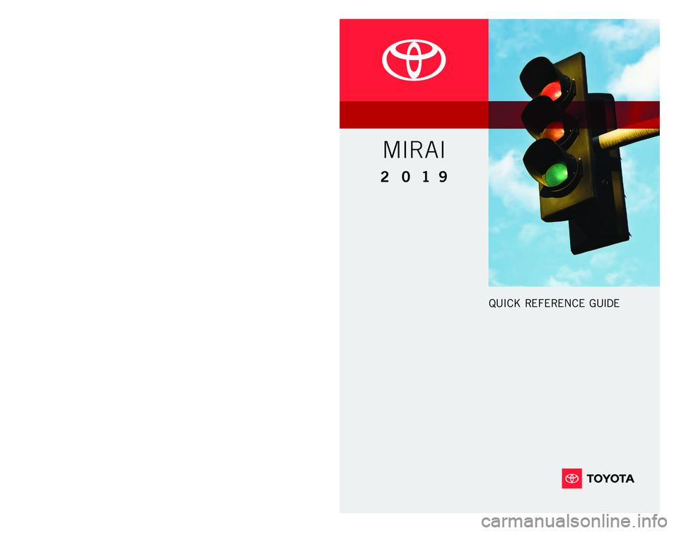 TOYOTA MIRAI 2019  Owners Manual (in English) 2 0 1 9 www.toyota.com/owners
CUSTOMER EXPERIENCE CENTER 
1- 8 0 0 - 3 31- 4 3 31
Printed in U.S.A. 10/18
18 -MKG -12352
QUICK REFERENCE GUIDE
MIRAI 