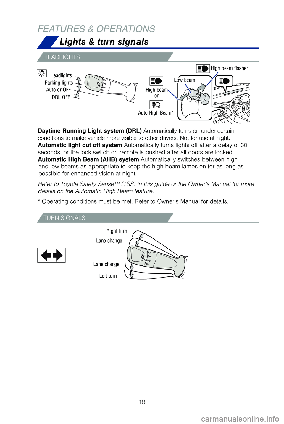 TOYOTA MIRAI 2019   (in English) User Guide 18
FEATURES & OPERATIONS
TURN SIGNALS
HEADLIGHTS
Right turn
Lane change
Lane change Left turn
Headlights
Parking lights Auto or OFF
DRL OFF
High beam flasher
High beam
Auto High Beam* or
Low beam
Dayt