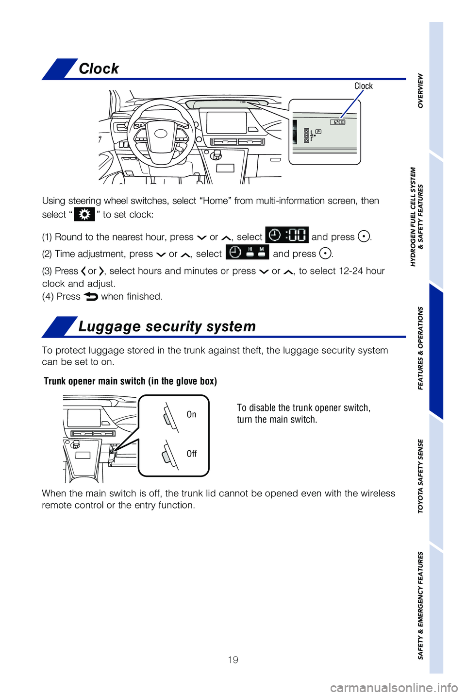 TOYOTA MIRAI 2019   (in English) Owners Manual 19
OVERVIEW
HYDROGEN FUEL CELL SYSTEM
& SAFETY FEATURES
FEATURES & OPERATIONS
TOYOTA SAFETY SENSE
SAFETY & EMERGENCY FEATURES
Clock
Using steering wheel switches, select “Home” from multi-informat