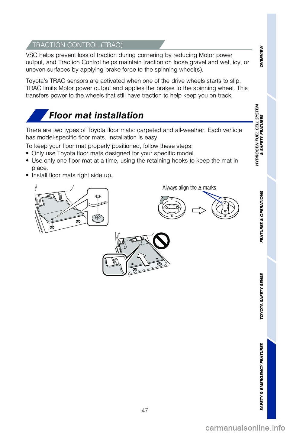 TOYOTA MIRAI 2019   (in English) Service Manual 47
Floor mat installation
There are two types of Toyota floor mats: carpeted and all-weather. Each\
 vehicle 
has model-specific floor mats. Installation is easy. 
To keep your floor mat properly posi