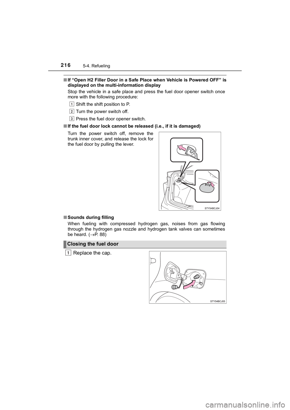 TOYOTA MIRAI 2019  Owners Manual (in English) 2165-4. Refueling
MIRAI_OM_USA_OM62054U(18MY)_O
M62048U(19MY)
■If “Open H2 Filler Door in a Safe Place when Vehicle is Powered  OFF” is
displayed on the multi-information display
Stop  the  vehi