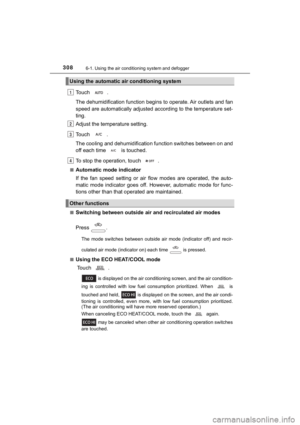 TOYOTA MIRAI 2019  Owners Manual (in English) 3086-1. Using the air conditioning system and defogger
MIRAI_OM_USA_OM62054U(18MY)_O
M62048U(19MY)
Touch  .
The dehumidification function begi ns to operate. Air outlets and fan
speed are automaticall