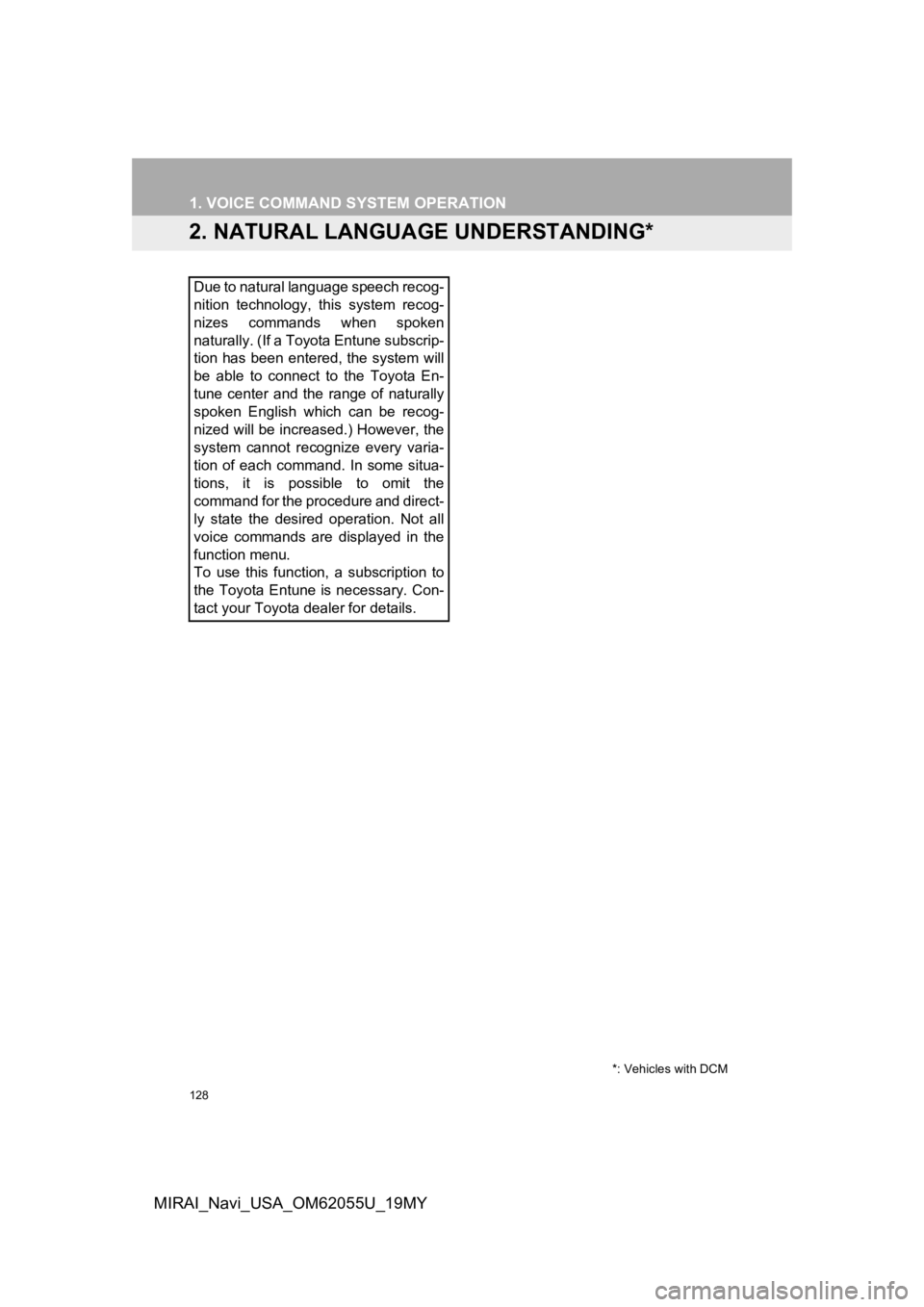TOYOTA MIRAI 2019 Accessories, Audio & Navigation (in English) 128
1. VOICE COMMAND SYSTEM OPERATION
MIRAI_Navi_USA_OM62055U_19MY
2. NATURAL LANGUAGE UNDERSTANDING*
Due to natural language speech recog-
nition technology, this system recog-
nizes commands w TOYOTA MIRAI 2019 Accessories, Audio & Navigation (in English) 128
1. VOICE COMMAND SYSTEM OPERATION
MIRAI_Navi_USA_OM62055U_19MY
2. NATURAL LANGUAGE UNDERSTANDING*
Due to natural language speech recog-
nition technology, this system recog-
nizes commands w