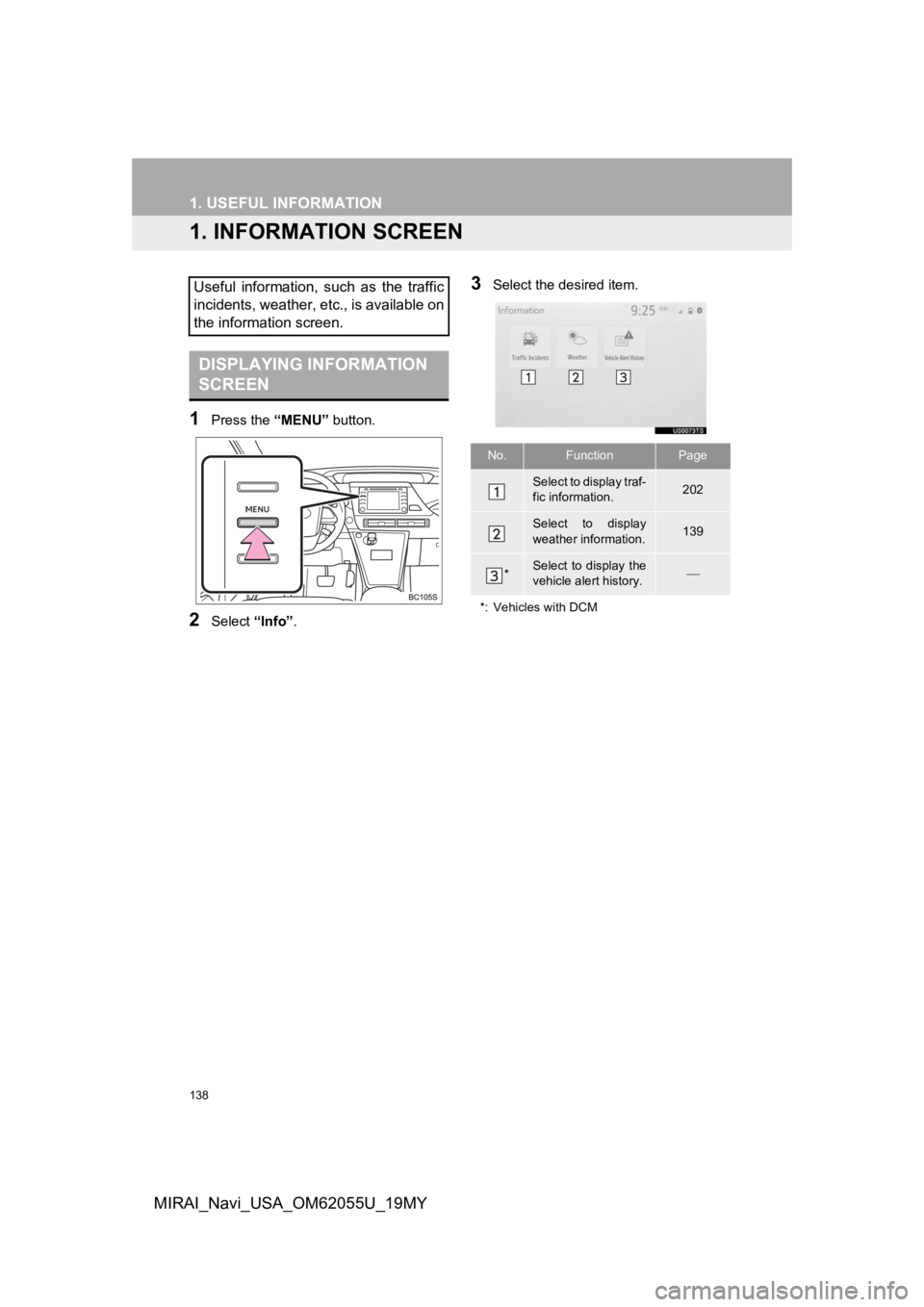 TOYOTA MIRAI 2019 Accessories, Audio & Navigation (in English) 138
MIRAI_Navi_USA_OM62055U_19MY
1. USEFUL INFORMATION
1. INFORMATION SCREEN
1Press the “MENU” button.
2Select “Info”.
3Select the desired item.Useful information, such as the traffic
inc TOYOTA MIRAI 2019 Accessories, Audio & Navigation (in English) 138
MIRAI_Navi_USA_OM62055U_19MY
1. USEFUL INFORMATION
1. INFORMATION SCREEN
1Press the “MENU” button.
2Select “Info”.
3Select the desired item.Useful information, such as the traffic
inc