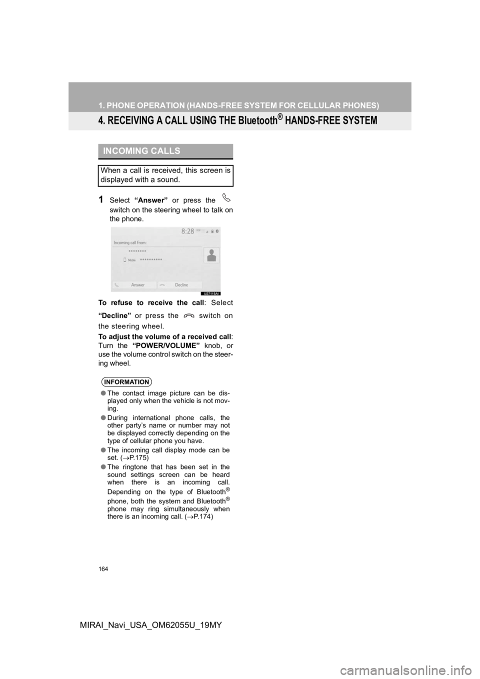 TOYOTA MIRAI 2019  Accessories, Audio & Navigation (in English) 164
1. PHONE OPERATION (HANDS-FREE SYSTEM FOR CELLULAR PHONES)
MIRAI_Navi_USA_OM62055U_19MY
4. RECEIVING A CALL USING THE Bluetooth® HANDS-FREE SYSTEM
1Select “Answer”   or  press  the 
switch on