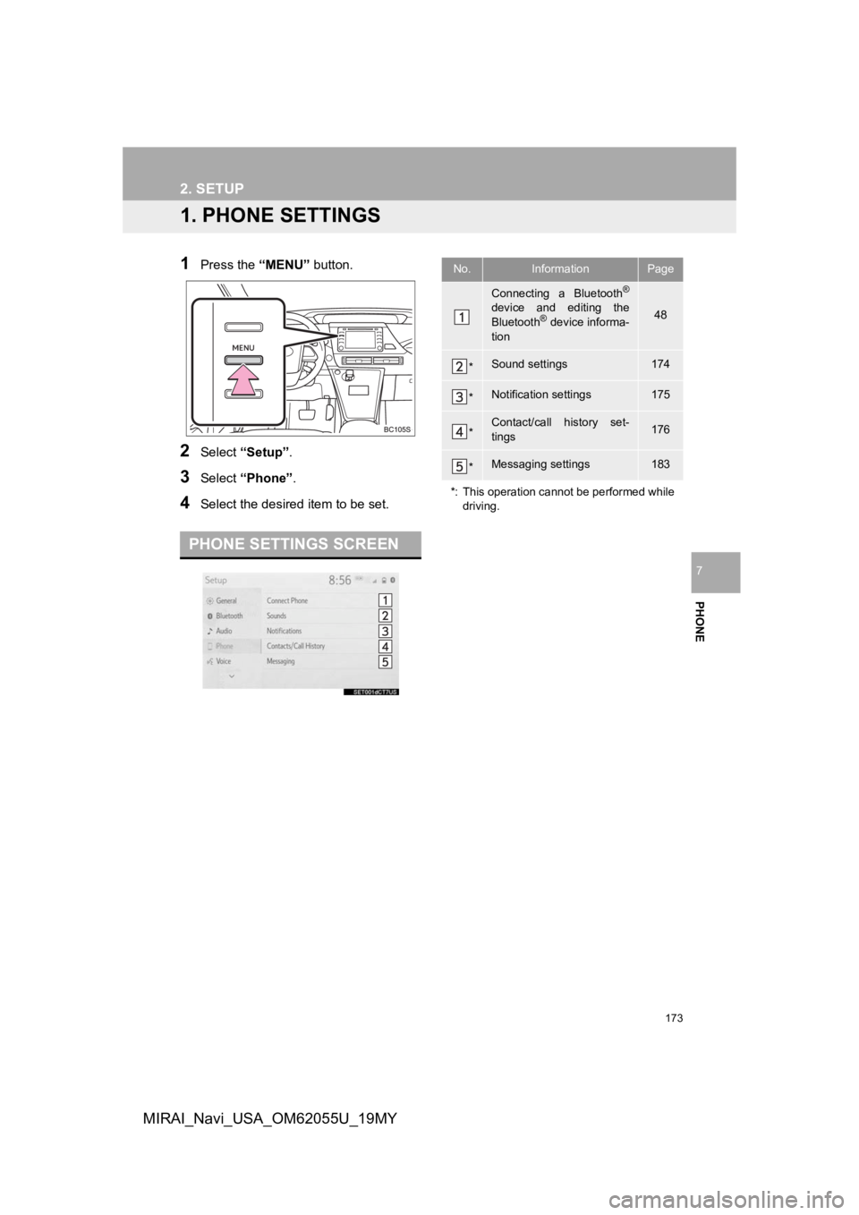 TOYOTA MIRAI 2019 Accessories, Audio & Navigation (in English) 173
PHONE
7
MIRAI_Navi_USA_OM62055U_19MY
2. SETUP
1. PHONE SETTINGS
1Press the “MENU” button.
2Select “Setup” .
3Select “Phone” .
4Select the desired item to be set.
PHONE SETTINGS SCREEN TOYOTA MIRAI 2019 Accessories, Audio & Navigation (in English) 173
PHONE
7
MIRAI_Navi_USA_OM62055U_19MY
2. SETUP
1. PHONE SETTINGS
1Press the “MENU” button.
2Select “Setup” .
3Select “Phone” .
4Select the desired item to be set.
PHONE SETTINGS SCREEN