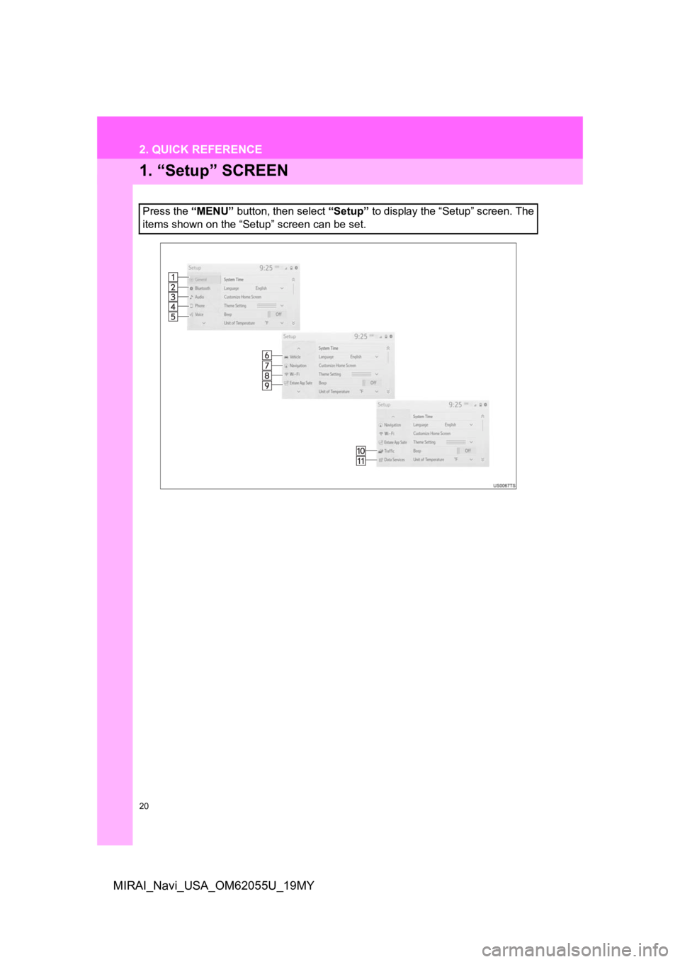 TOYOTA MIRAI 2019  Accessories, Audio & Navigation (in English) 20
MIRAI_Navi_USA_OM62055U_19MY
2. QUICK REFERENCE
1. “Setup” SCREEN
Press the “MENU” button, then select  “Setup” to display the “Setup” screen. The
items shown on the “Setup” scr