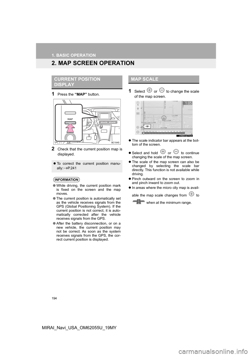 TOYOTA MIRAI 2019  Accessories, Audio & Navigation (in English) 194
1. BASIC OPERATION
MIRAI_Navi_USA_OM62055U_19MY
2. MAP SCREEN OPERATION
1Press the “MAP” button.
2Check that the current position map is
displayed.
1Select   or   to change the scale
of the ma