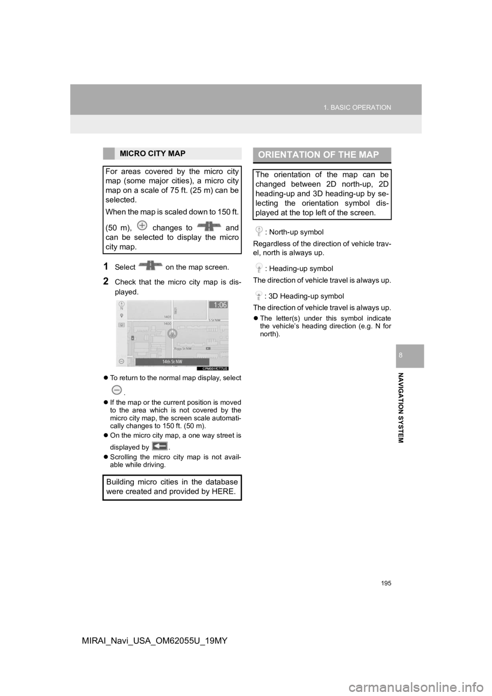TOYOTA MIRAI 2019  Accessories, Audio & Navigation (in English) 195
1. BASIC OPERATION
NAVIGATION SYSTEM
8
MIRAI_Navi_USA_OM62055U_19MY
1Select   on the map screen.
2Check  that  the  micro  city  map  is  dis-
played.
To return to the normal map display, selec