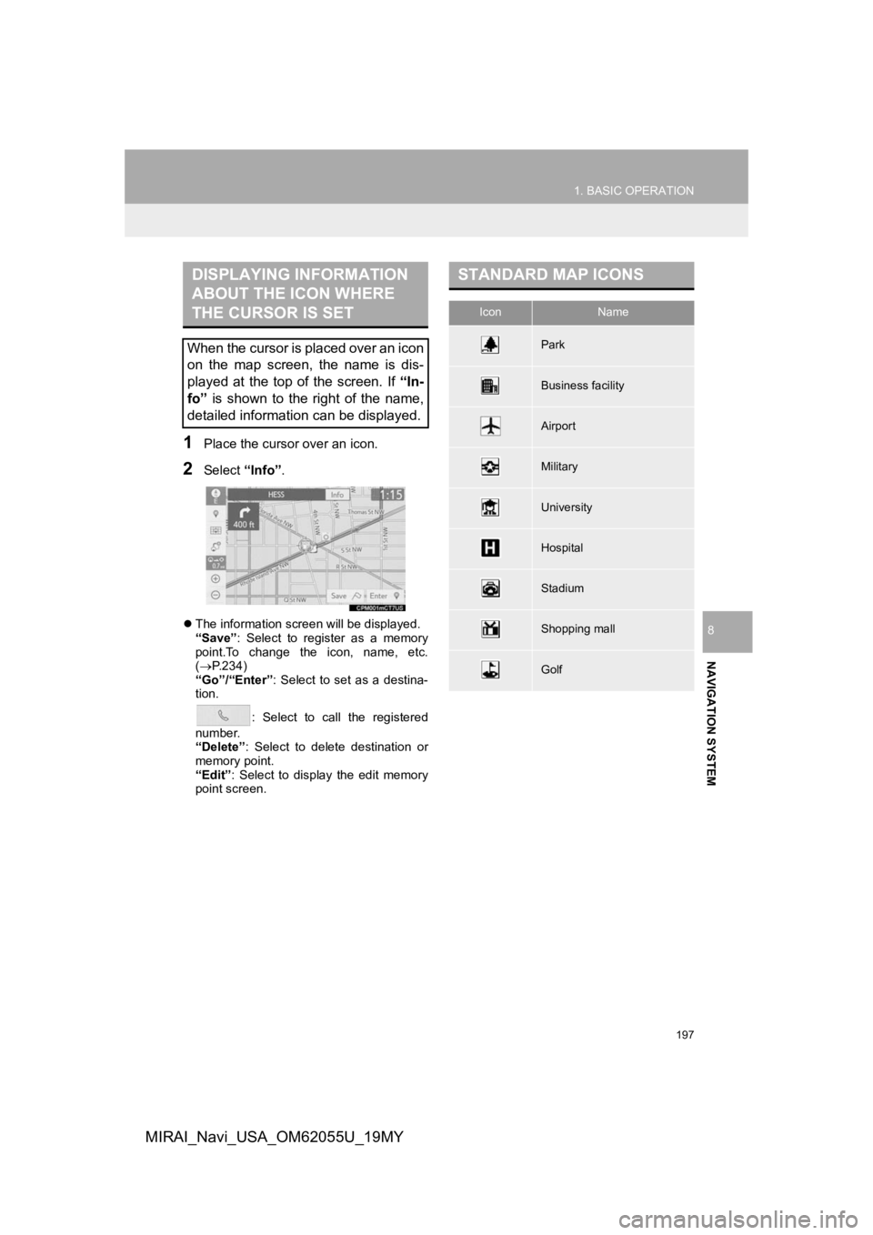 TOYOTA MIRAI 2019  Accessories, Audio & Navigation (in English) 197
1. BASIC OPERATION
NAVIGATION SYSTEM
8
MIRAI_Navi_USA_OM62055U_19MY
1Place the cursor over an icon.
2Select “Info”.
The information screen will be displayed.
“Save”:  Select  to  regist