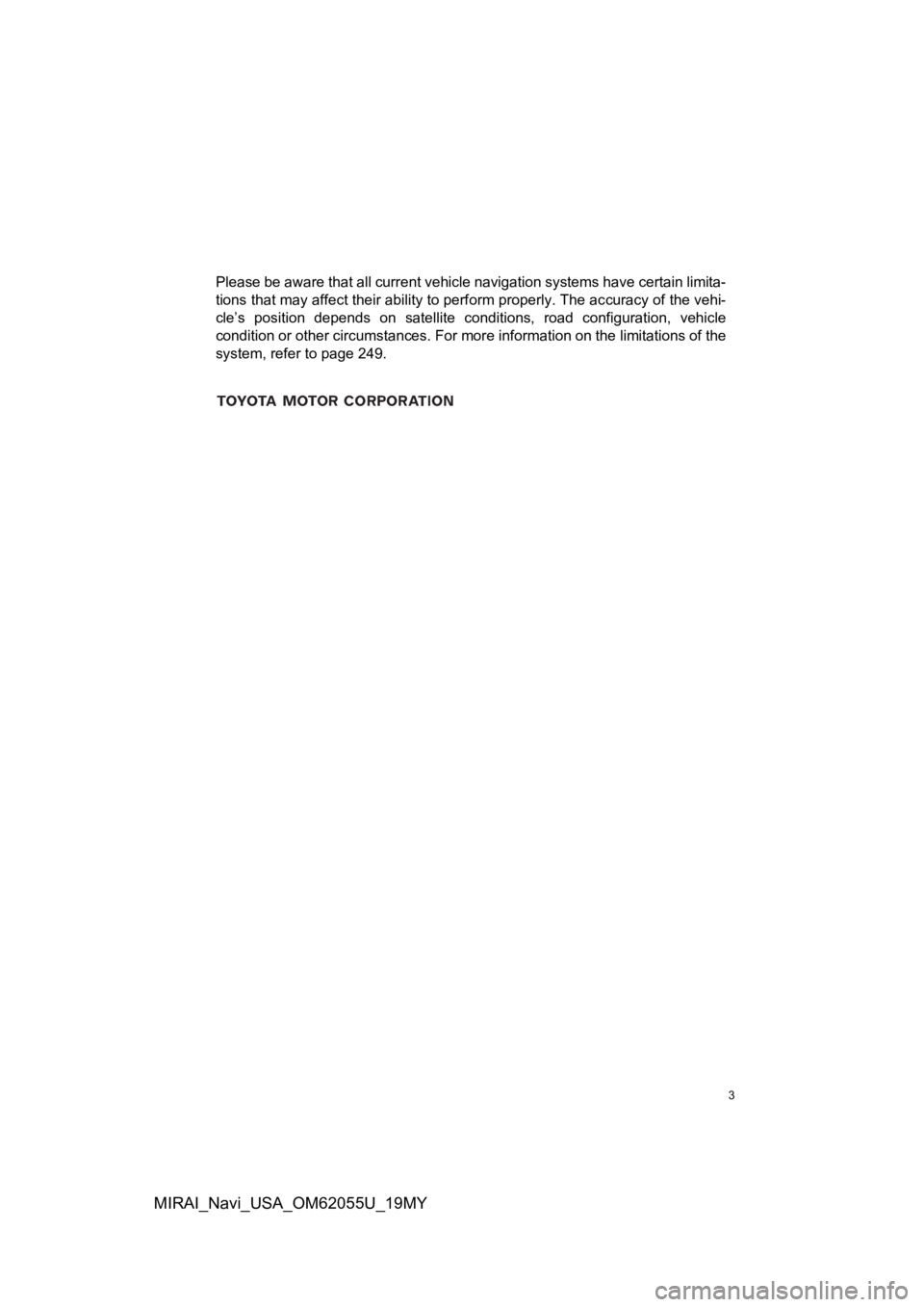 TOYOTA MIRAI 2019 Accessories, Audio & Navigation (in English) 3
MIRAI_Navi_USA_OM62055U_19MY
Please be aware that all current vehicle navigation systems have certain limita-
tions that may affect their ability to perform properly. The accuracy of the vehi-
cle TOYOTA MIRAI 2019 Accessories, Audio & Navigation (in English) 3
MIRAI_Navi_USA_OM62055U_19MY
Please be aware that all current vehicle navigation systems have certain limita-
tions that may affect their ability to perform properly. The accuracy of the vehi-
cle