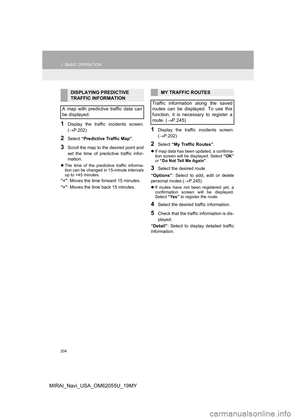 TOYOTA MIRAI 2019 Accessories, Audio & Navigation (in English) 204
1. BASIC OPERATION
MIRAI_Navi_USA_OM62055U_19MY
1Display the traffic incidents screen.
(P.202)
2Select “Predictive Traffic Map” .
3Scroll the map to the desired point and
set the time TOYOTA MIRAI 2019 Accessories, Audio & Navigation (in English) 204
1. BASIC OPERATION
MIRAI_Navi_USA_OM62055U_19MY
1Display the traffic incidents screen.
(P.202)
2Select “Predictive Traffic Map” .
3Scroll the map to the desired point and
set the time