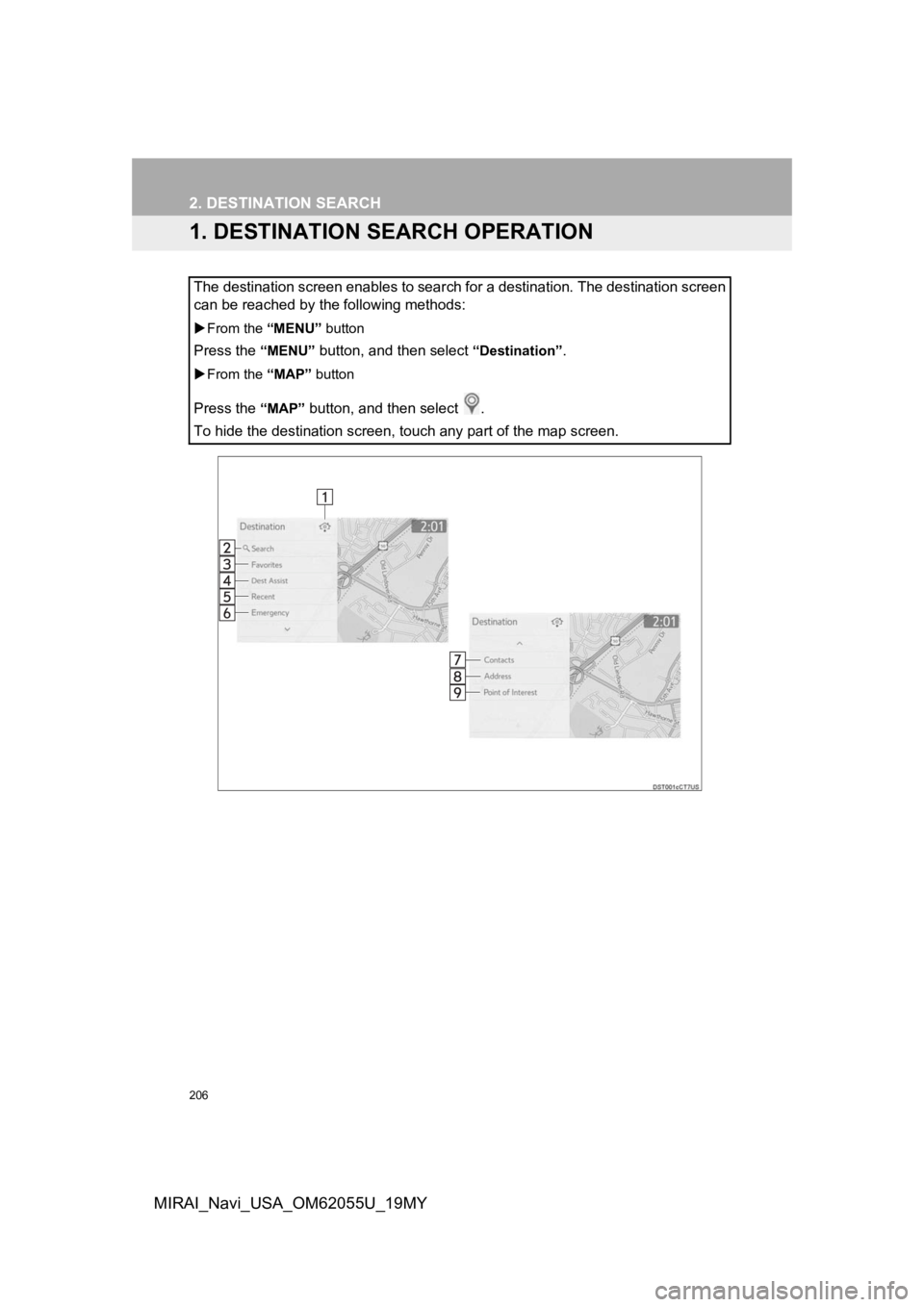 TOYOTA MIRAI 2019 Accessories, Audio & Navigation (in English) 206
MIRAI_Navi_USA_OM62055U_19MY
2. DESTINATION SEARCH
1. DESTINATION SEARCH OPERATION
The destination screen enables to search for a destination. The destination screen
can be reached by the followin TOYOTA MIRAI 2019 Accessories, Audio & Navigation (in English) 206
MIRAI_Navi_USA_OM62055U_19MY
2. DESTINATION SEARCH
1. DESTINATION SEARCH OPERATION
The destination screen enables to search for a destination. The destination screen
can be reached by the followin