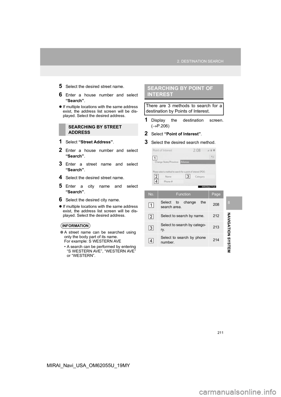 TOYOTA MIRAI 2019 Accessories, Audio & Navigation (in English) 211
2. DESTINATION SEARCH
NAVIGATION SYSTEM
8
MIRAI_Navi_USA_OM62055U_19MY
5Select the desired street name.
6Enter a house number and select
“Search”.
If multiple locations with the same a TOYOTA MIRAI 2019 Accessories, Audio & Navigation (in English) 211
2. DESTINATION SEARCH
NAVIGATION SYSTEM
8
MIRAI_Navi_USA_OM62055U_19MY
5Select the desired street name.
6Enter a house number and select
“Search”.
If multiple locations with the same a