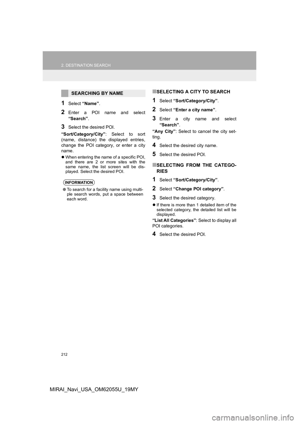 TOYOTA MIRAI 2019 Accessories, Audio & Navigation (in English) 212
2. DESTINATION SEARCH
MIRAI_Navi_USA_OM62055U_19MY
1Select “Name” .
2Enter a POI name and select
“Search” .
3Select the desired POI.
“Sort/Category/City” : Select to sort
(name TOYOTA MIRAI 2019 Accessories, Audio & Navigation (in English) 212
2. DESTINATION SEARCH
MIRAI_Navi_USA_OM62055U_19MY
1Select “Name” .
2Enter a POI name and select
“Search” .
3Select the desired POI.
“Sort/Category/City” : Select to sort
(name