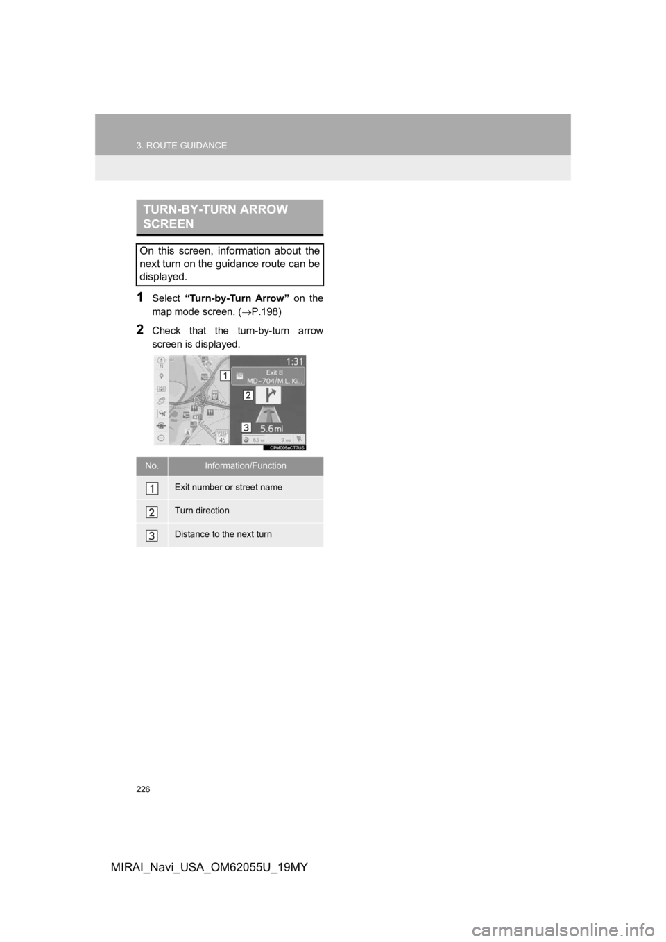TOYOTA MIRAI 2019 Accessories, Audio & Navigation (in English) 226
3. ROUTE GUIDANCE
MIRAI_Navi_USA_OM62055U_19MY
1Select “Turn-by-Turn Arrow” on the
map mode screen. ( P.198)
2Check that the turn-by-turn arrow
screen is displayed.
TURN-BY-TURN ARROW TOYOTA MIRAI 2019 Accessories, Audio & Navigation (in English) 226
3. ROUTE GUIDANCE
MIRAI_Navi_USA_OM62055U_19MY
1Select “Turn-by-Turn Arrow” on the
map mode screen. ( P.198)
2Check that the turn-by-turn arrow
screen is displayed.
TURN-BY-TURN ARROW