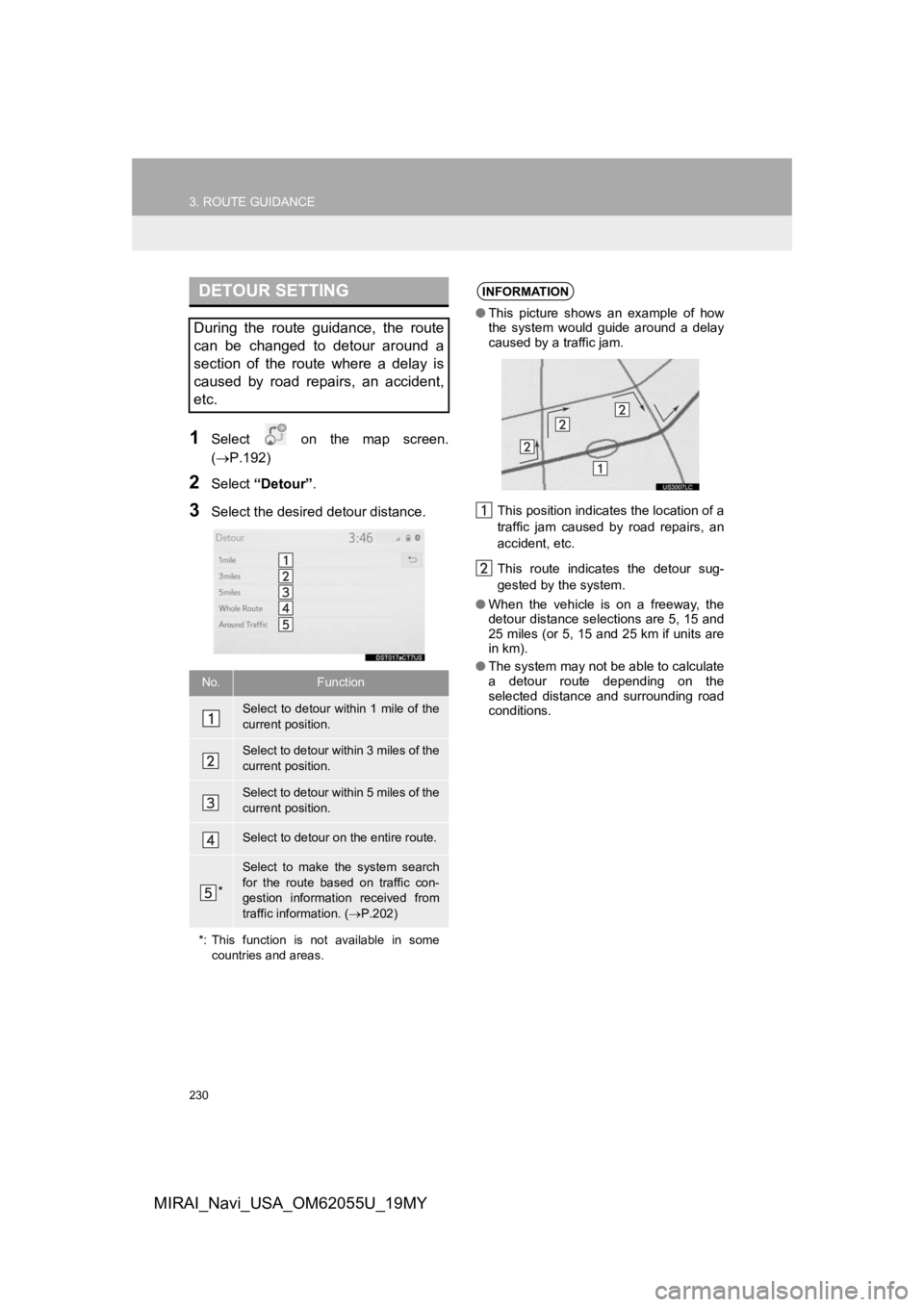 TOYOTA MIRAI 2019 Accessories, Audio & Navigation (in English) 230
3. ROUTE GUIDANCE
MIRAI_Navi_USA_OM62055U_19MY
1Select on the map screen.
(P.192)
2Select “Detour” .
3Select the desired detour distance.
DETOUR SETTING
During the route guidance, TOYOTA MIRAI 2019 Accessories, Audio & Navigation (in English) 230
3. ROUTE GUIDANCE
MIRAI_Navi_USA_OM62055U_19MY
1Select on the map screen.
(P.192)
2Select “Detour” .
3Select the desired detour distance.
DETOUR SETTING
During the route guidance,