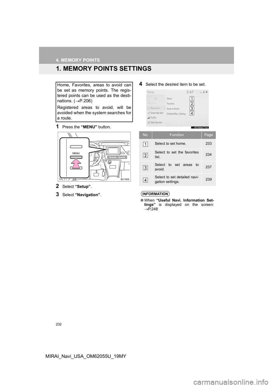 TOYOTA MIRAI 2019 Accessories, Audio & Navigation (in English) 232
MIRAI_Navi_USA_OM62055U_19MY
4. MEMORY POINTS
1. MEMORY POINTS SETTINGS
1Press the “MENU” button.
2Select “Setup” .
3Select “Navigation” .
4Select the desired item to be set.Home, Fav TOYOTA MIRAI 2019 Accessories, Audio & Navigation (in English) 232
MIRAI_Navi_USA_OM62055U_19MY
4. MEMORY POINTS
1. MEMORY POINTS SETTINGS
1Press the “MENU” button.
2Select “Setup” .
3Select “Navigation” .
4Select the desired item to be set.Home, Fav