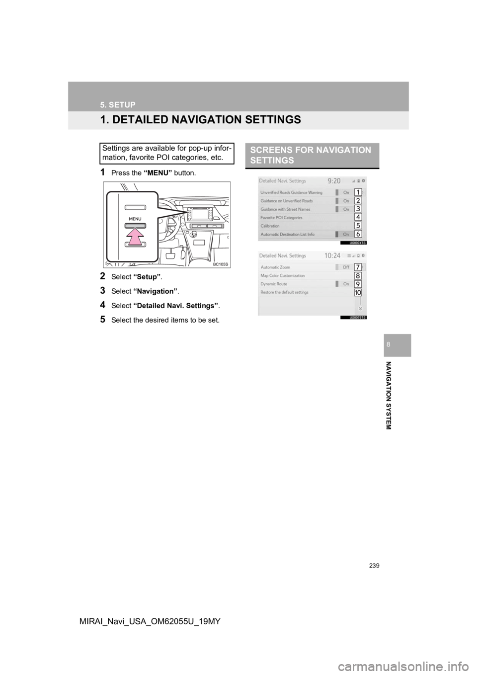 TOYOTA MIRAI 2019 Accessories, Audio & Navigation (in English) 239
NAVIGATION SYSTEM
8
MIRAI_Navi_USA_OM62055U_19MY
5. SETUP
1. DETAILED NAVIGATION SETTINGS
1Press the “MENU” button.
2Select “Setup” .
3Select “Navigation” .
4Select “Detailed Navi. S TOYOTA MIRAI 2019 Accessories, Audio & Navigation (in English) 239
NAVIGATION SYSTEM
8
MIRAI_Navi_USA_OM62055U_19MY
5. SETUP
1. DETAILED NAVIGATION SETTINGS
1Press the “MENU” button.
2Select “Setup” .
3Select “Navigation” .
4Select “Detailed Navi. S