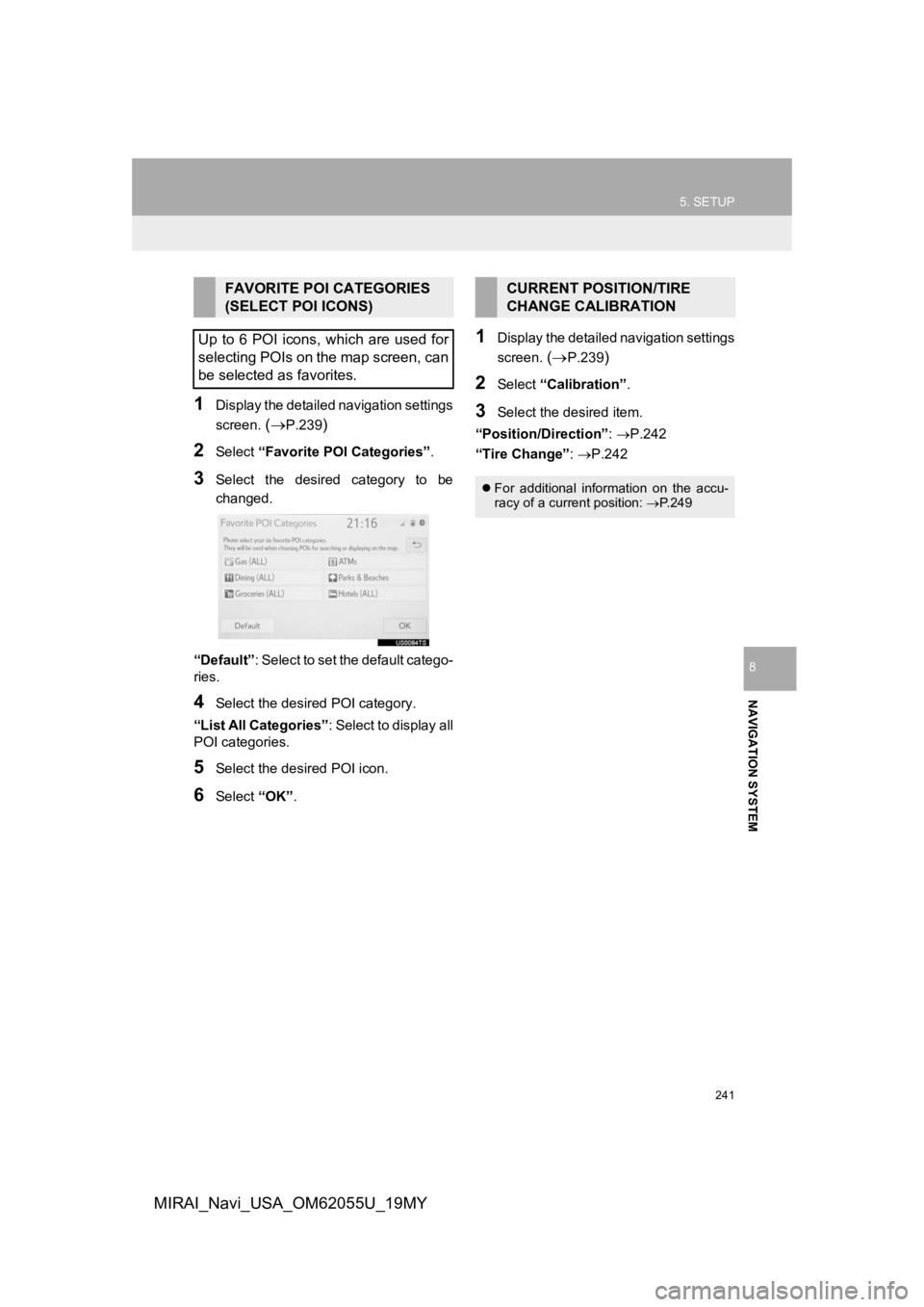 TOYOTA MIRAI 2019 Accessories, Audio & Navigation (in English) 241
5. SETUP
NAVIGATION SYSTEM
8
MIRAI_Navi_USA_OM62055U_19MY
1Display the detailed navigation settings
screen.
(P.239)
2Select “Favorite POI Categories” .
3Select the desired category to TOYOTA MIRAI 2019 Accessories, Audio & Navigation (in English) 241
5. SETUP
NAVIGATION SYSTEM
8
MIRAI_Navi_USA_OM62055U_19MY
1Display the detailed navigation settings
screen.
(P.239)
2Select “Favorite POI Categories” .
3Select the desired category to