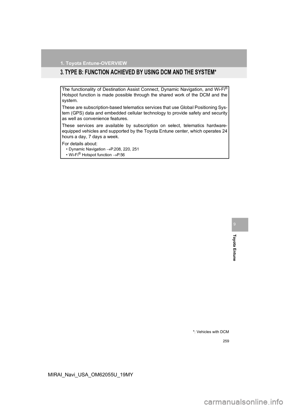 TOYOTA MIRAI 2019 Accessories, Audio & Navigation (in English) 259
1. Toyota Entune-OVERVIEW
Toyota Entune
9
MIRAI_Navi_USA_OM62055U_19MY
3. TYPE B: FUNCTION ACHIEVED BY USING DCM AND THE SYSTEM*
The functionality of Destination Assist Connect, Dynamic Nav TOYOTA MIRAI 2019 Accessories, Audio & Navigation (in English) 259
1. Toyota Entune-OVERVIEW
Toyota Entune
9
MIRAI_Navi_USA_OM62055U_19MY
3. TYPE B: FUNCTION ACHIEVED BY USING DCM AND THE SYSTEM*
The functionality of Destination Assist Connect, Dynamic Nav