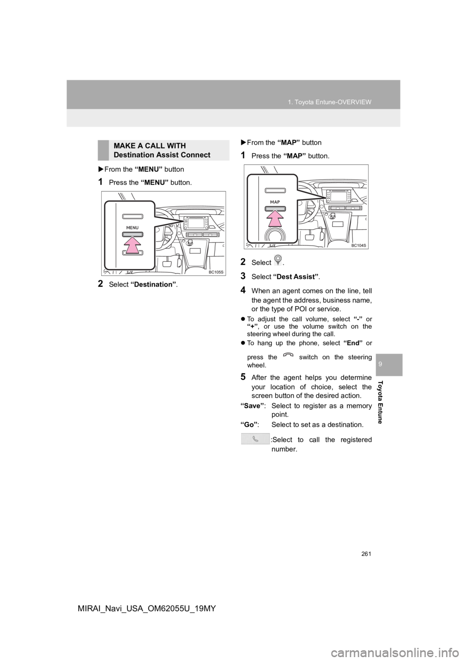 TOYOTA MIRAI 2019 Accessories, Audio & Navigation (in English) 261
1. Toyota Entune-OVERVIEW
Toyota Entune
9
MIRAI_Navi_USA_OM62055U_19MY
From the “MENU” button
1Press the “MENU” button.
2Select “Destination”.
From the “MAP” button
1Pres TOYOTA MIRAI 2019 Accessories, Audio & Navigation (in English) 261
1. Toyota Entune-OVERVIEW
Toyota Entune
9
MIRAI_Navi_USA_OM62055U_19MY
From the “MENU” button
1Press the “MENU” button.
2Select “Destination”.
From the “MAP” button
1Pres