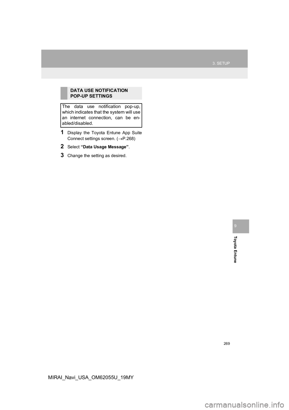 TOYOTA MIRAI 2019 Accessories, Audio & Navigation (in English) 269
3. SETUP
Toyota Entune
9
MIRAI_Navi_USA_OM62055U_19MY
1Display the Toyota Entune App Suite
Connect settings screen. (P.268)
2Select “Data Usage Message” .
3Change the setting as desire TOYOTA MIRAI 2019 Accessories, Audio & Navigation (in English) 269
3. SETUP
Toyota Entune
9
MIRAI_Navi_USA_OM62055U_19MY
1Display the Toyota Entune App Suite
Connect settings screen. (P.268)
2Select “Data Usage Message” .
3Change the setting as desire