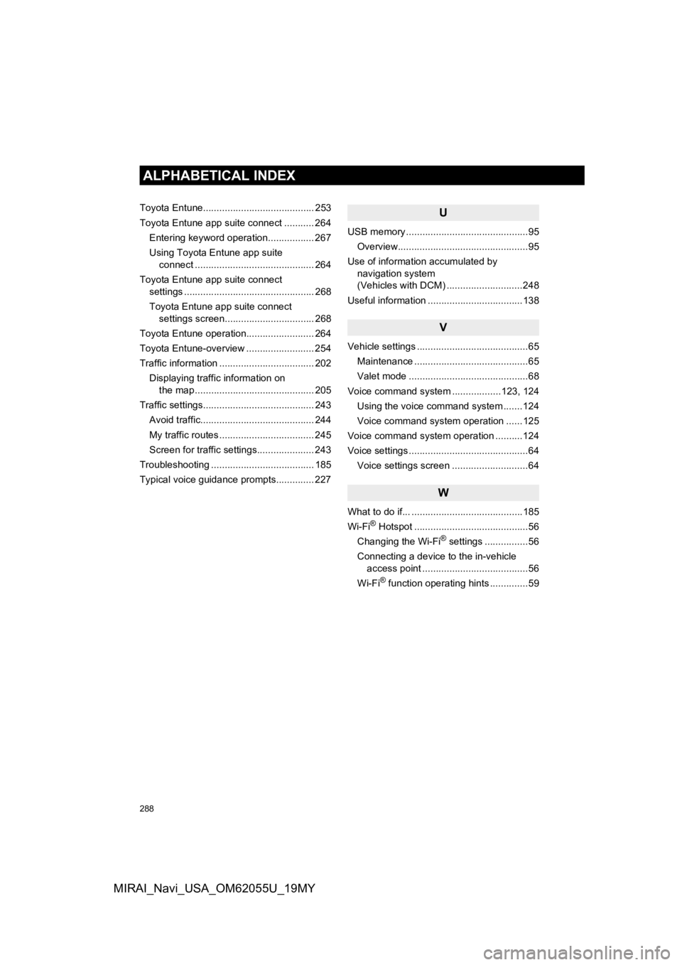 TOYOTA MIRAI 2019 Accessories, Audio & Navigation (in English) 288
ALPHABETICAL INDEX
MIRAI_Navi_USA_OM62055U_19MY
Toyota Entune......................................... 253
Toyota Entune app suite connect ........... 264Entering keyword operation................ TOYOTA MIRAI 2019 Accessories, Audio & Navigation (in English) 288
ALPHABETICAL INDEX
MIRAI_Navi_USA_OM62055U_19MY
Toyota Entune......................................... 253
Toyota Entune app suite connect ........... 264Entering keyword operation................