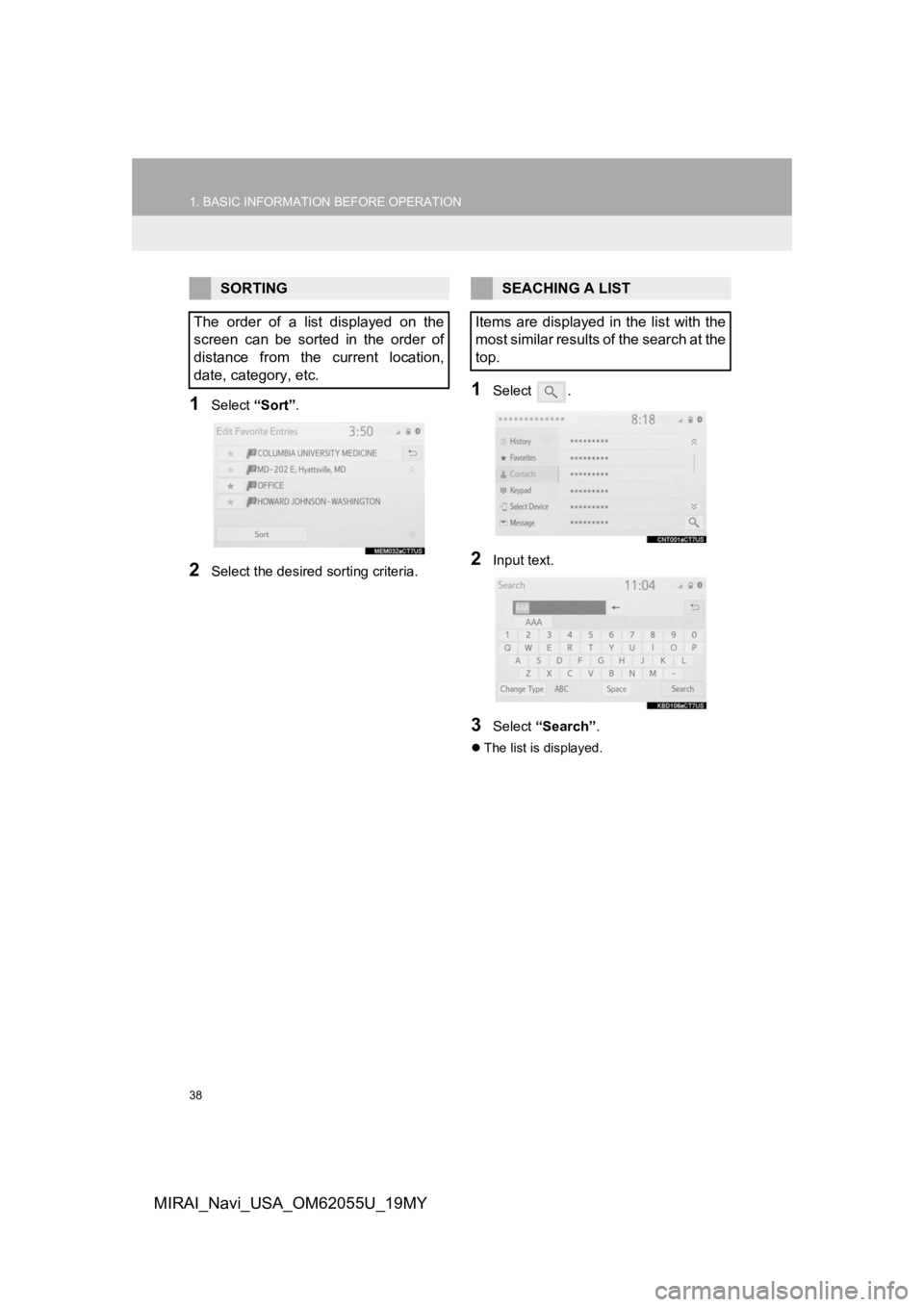 TOYOTA MIRAI 2019 Accessories, Audio & Navigation (in English) 38
1. BASIC INFORMATION BEFORE OPERATION
MIRAI_Navi_USA_OM62055U_19MY
1Select “Sort”.
2Select the desired sorting criteria.
1Select .
2Input text.
3Select “Search” .
The list is displayed TOYOTA MIRAI 2019 Accessories, Audio & Navigation (in English) 38
1. BASIC INFORMATION BEFORE OPERATION
MIRAI_Navi_USA_OM62055U_19MY
1Select “Sort”.
2Select the desired sorting criteria.
1Select .
2Input text.
3Select “Search” .
The list is displayed
