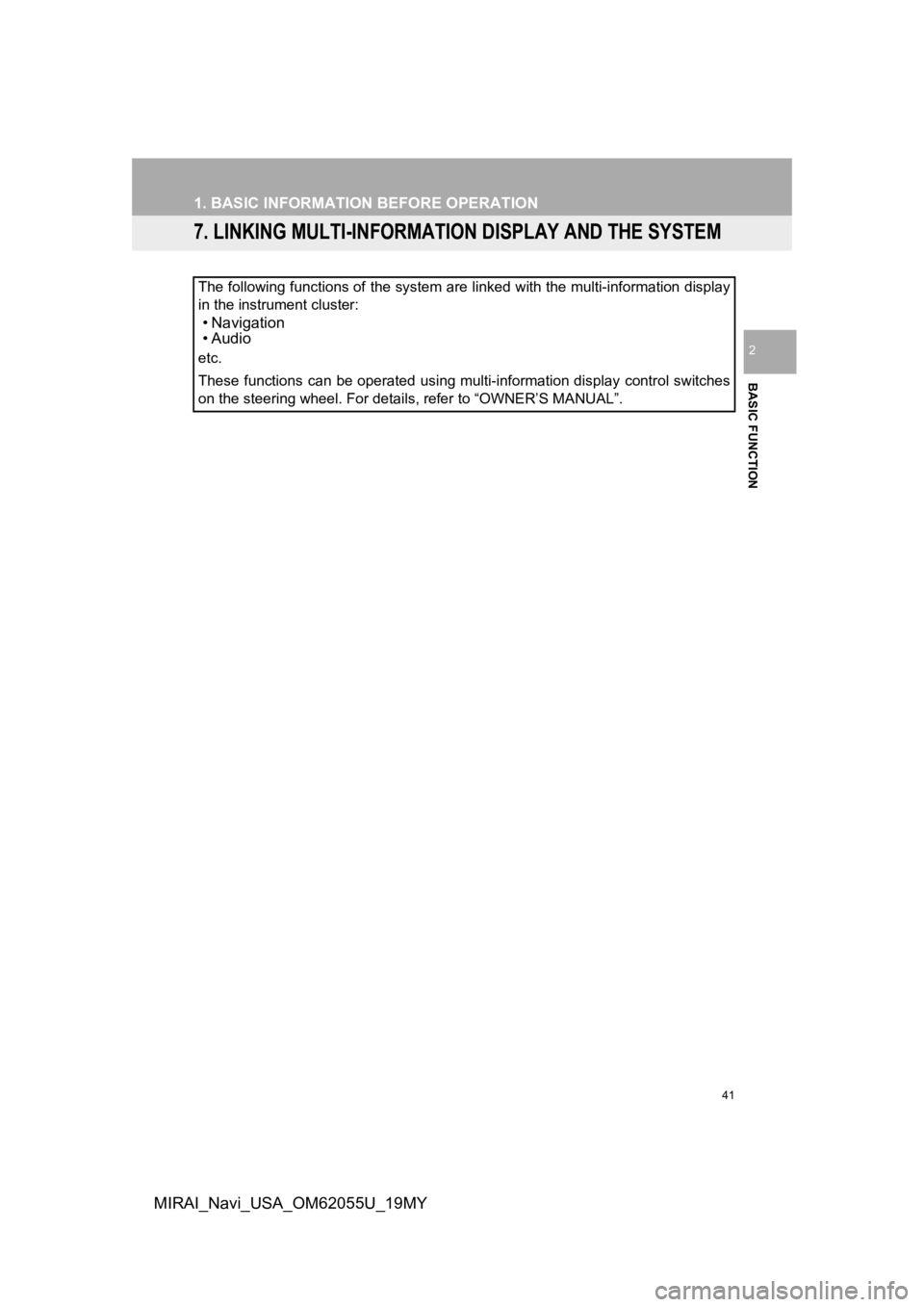 TOYOTA MIRAI 2019 Accessories, Audio & Navigation (in English) 41
1. BASIC INFORMATION BEFORE OPERATION
BASIC FUNCTION
2
MIRAI_Navi_USA_OM62055U_19MY
7. LINKING MULTI-INFORMATION DISPLAY AND THE SYSTEM
The following functions of the system are linked with the mul TOYOTA MIRAI 2019 Accessories, Audio & Navigation (in English) 41
1. BASIC INFORMATION BEFORE OPERATION
BASIC FUNCTION
2
MIRAI_Navi_USA_OM62055U_19MY
7. LINKING MULTI-INFORMATION DISPLAY AND THE SYSTEM
The following functions of the system are linked with the mul