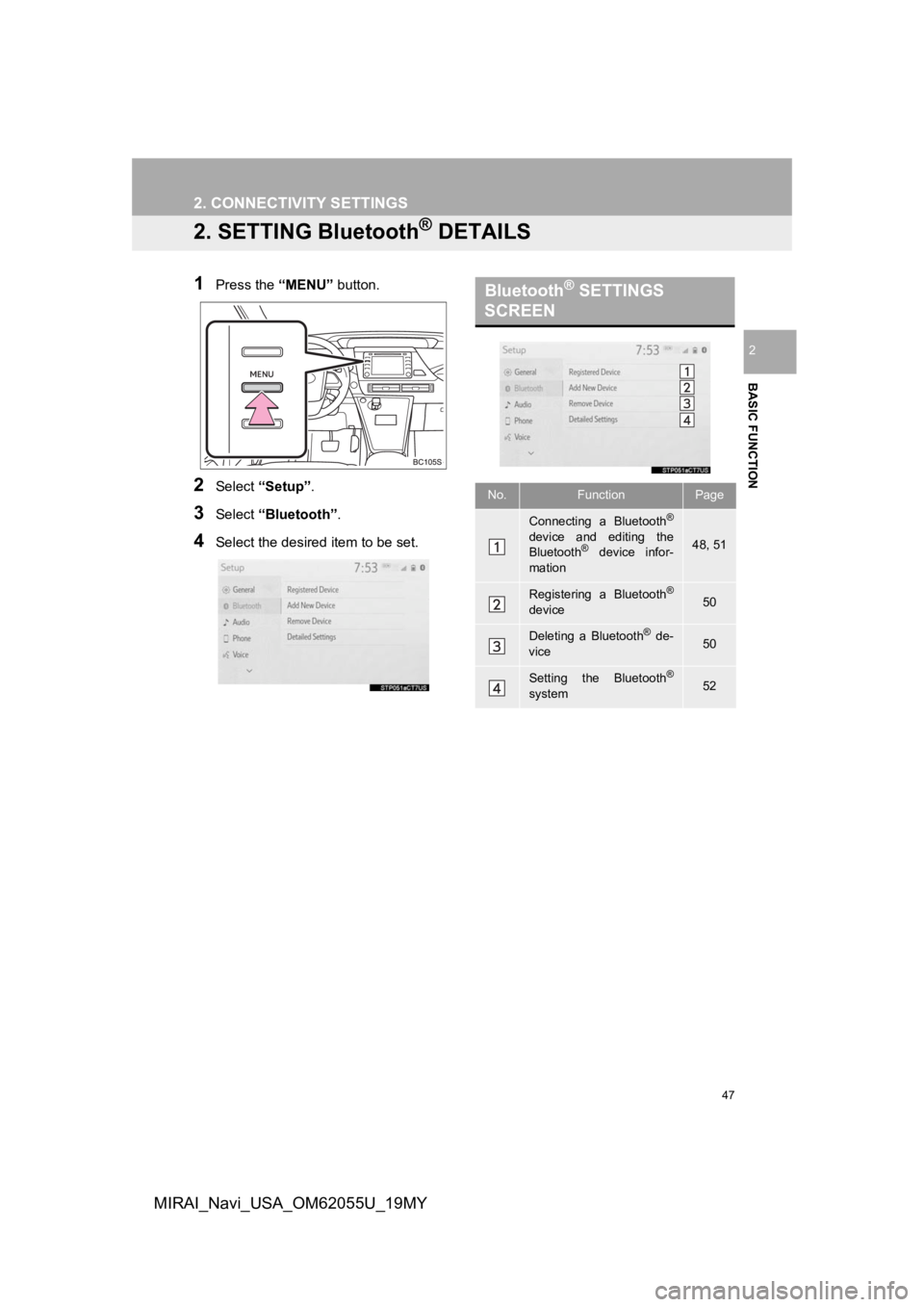 TOYOTA MIRAI 2019 Accessories, Audio & Navigation (in English) 47
2. CONNECTIVITY SETTINGS
BASIC FUNCTION
2
MIRAI_Navi_USA_OM62055U_19MY
2. SETTING Bluetooth® DETAILS
1Press the “MENU” button.
2Select “Setup” .
3Select “Bluetooth”.
4Select the desire TOYOTA MIRAI 2019 Accessories, Audio & Navigation (in English) 47
2. CONNECTIVITY SETTINGS
BASIC FUNCTION
2
MIRAI_Navi_USA_OM62055U_19MY
2. SETTING Bluetooth® DETAILS
1Press the “MENU” button.
2Select “Setup” .
3Select “Bluetooth”.
4Select the desire
