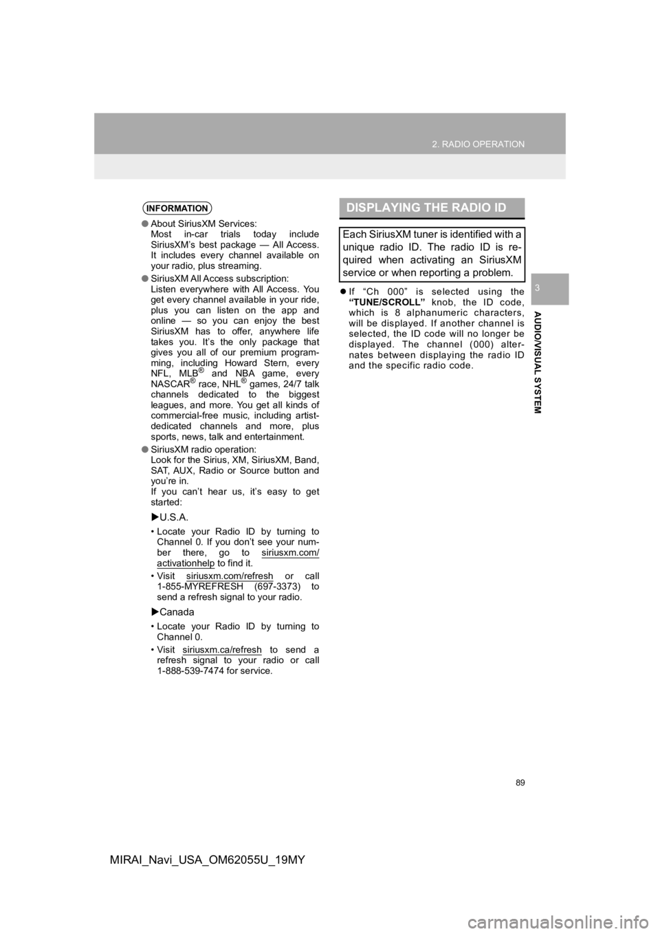 TOYOTA MIRAI 2019 Accessories, Audio & Navigation (in English) 89
2. RADIO OPERATION
AUDIO/VISUAL SYSTEM
3
MIRAI_Navi_USA_OM62055U_19MY
If “Ch 000” is selected using the
“TUNE/SCROLL” knob, the ID code,
which is 8 alphanumeric characters,
wi TOYOTA MIRAI 2019 Accessories, Audio & Navigation (in English) 89
2. RADIO OPERATION
AUDIO/VISUAL SYSTEM
3
MIRAI_Navi_USA_OM62055U_19MY
If “Ch 000” is selected using the
“TUNE/SCROLL” knob, the ID code,
which is 8 alphanumeric characters,
wi
