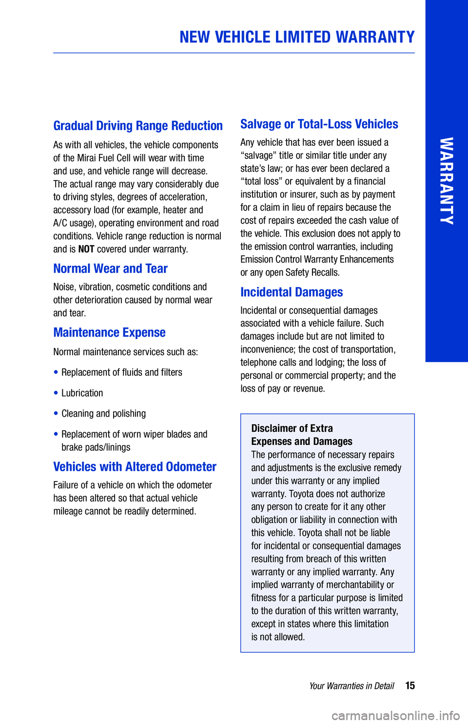 TOYOTA MIRAI 2019  Warranties & Maintenance Guides (in English) 15Your Warranties in Detail
WARRANTY
NEW VEHICLE LIMITED WARRANTY
Gradual Driving Range Reduction
As with all vehicles, the vehicle components 
of the Mirai Fuel Cell will wear with time 
and use, and