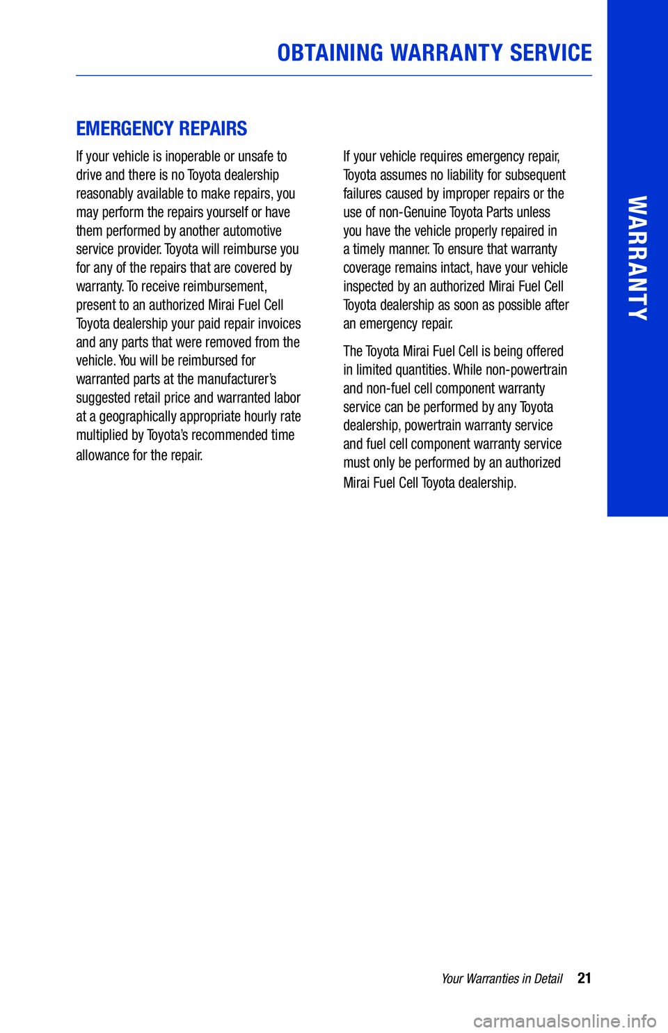 TOYOTA MIRAI 2019 Warranties & Maintenance Guides (in English) 21Your Warranties in Detail
WARRANTY
EMERGENCY REPAIRS
If your vehicle is inoperable or unsafe to
drive and there is no Toyota dealership
reasonably available to make repairs, you
may perform the TOYOTA MIRAI 2019 Warranties & Maintenance Guides (in English) 21Your Warranties in Detail
WARRANTY
EMERGENCY REPAIRS
If your vehicle is inoperable or unsafe to
drive and there is no Toyota dealership
reasonably available to make repairs, you
may perform the
