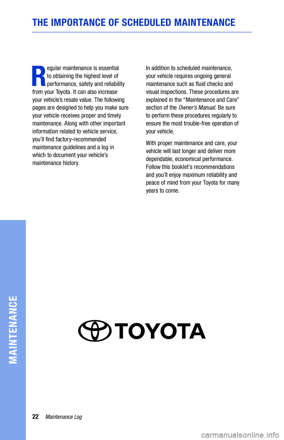 TOYOTA MIRAI 2019 Warranties & Maintenance Guides (in English) 22Maintenance Log
MAINTENANCE
R
egular maintenance is essential
to obtaining the highest level of
performance, safety and reliability
from your Toyota. It can also increase
your vehicle’s r TOYOTA MIRAI 2019 Warranties & Maintenance Guides (in English) 22Maintenance Log
MAINTENANCE
R
egular maintenance is essential
to obtaining the highest level of
performance, safety and reliability
from your Toyota. It can also increase
your vehicle’s r