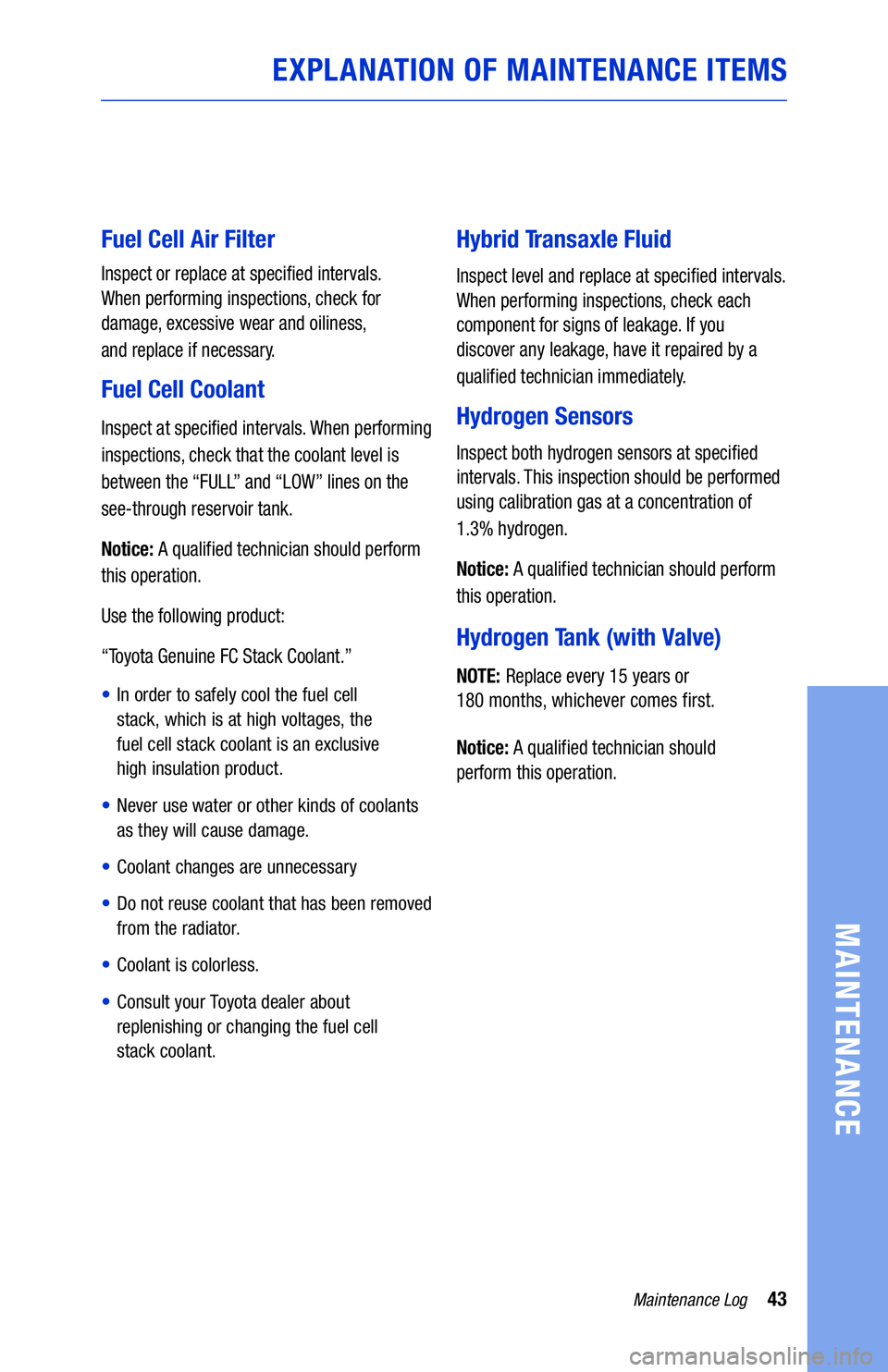TOYOTA MIRAI 2019 Warranties & Maintenance Guides (in English) 43Maintenance Log
MAINTENANCE
Fuel Cell Air Filter
Inspect or replace at specified intervals.
When performing inspections, check for
damage, excessive wear and oiliness,
and replace if necessary. TOYOTA MIRAI 2019 Warranties & Maintenance Guides (in English) 43Maintenance Log
MAINTENANCE
Fuel Cell Air Filter
Inspect or replace at specified intervals.
When performing inspections, check for
damage, excessive wear and oiliness,
and replace if necessary.