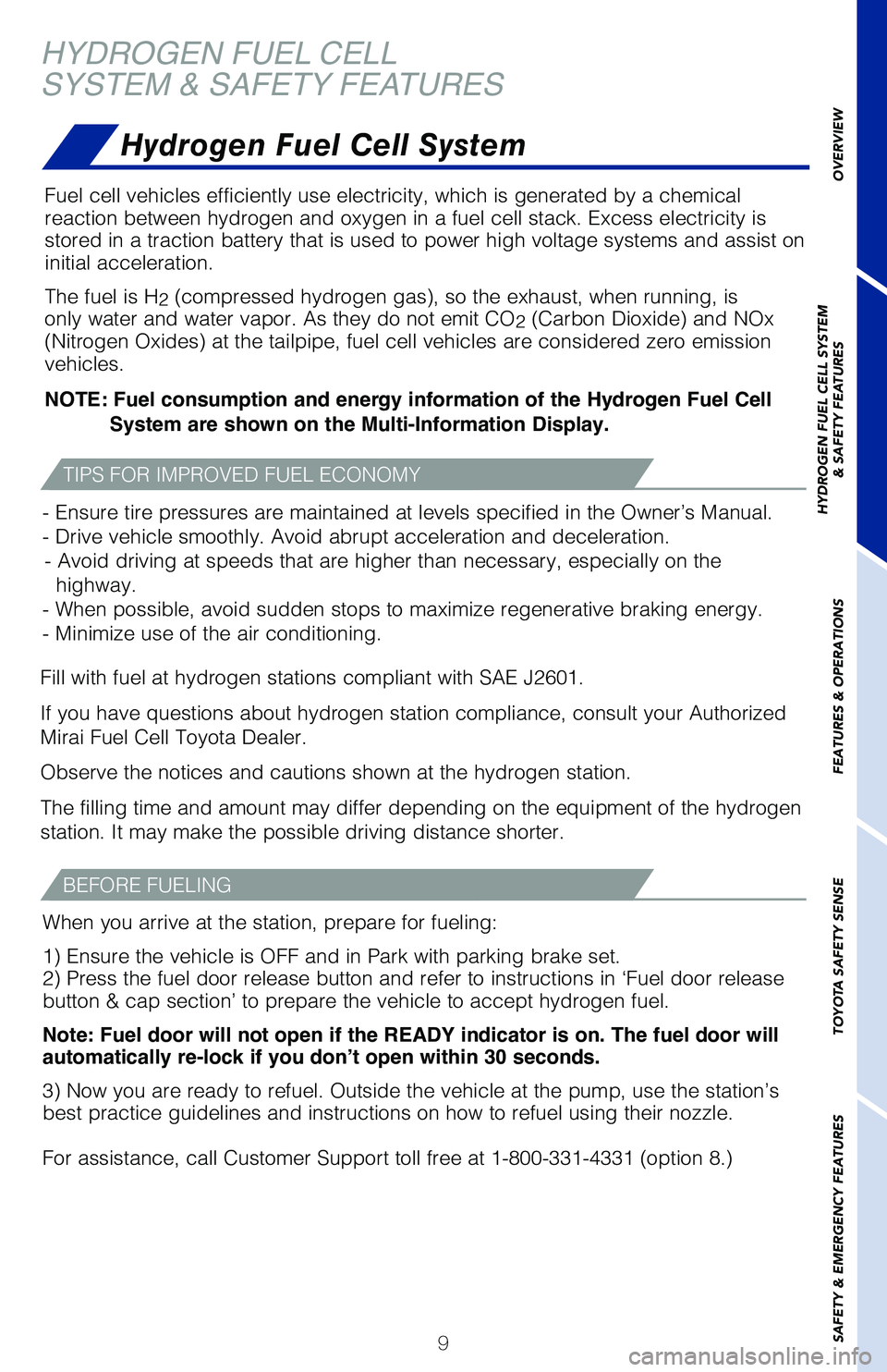 TOYOTA MIRAI 2020 (in English) User Guide 9
HYDROGEN FUEL CELL
SYSTEM & SAFETY FEATURES
Fuel cell vehicles efficiently use electricity, which is generated by a \
chemical
reaction between hydrogen and oxygen in a fuel cell stack. Excess elec TOYOTA MIRAI 2020 (in English) User Guide 9
HYDROGEN FUEL CELL
SYSTEM & SAFETY FEATURES
Fuel cell vehicles efficiently use electricity, which is generated by a \
chemical
reaction between hydrogen and oxygen in a fuel cell stack. Excess elec