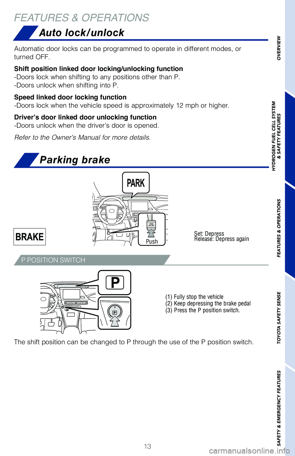TOYOTA MIRAI 2020 (in English) User Guide 13
FEATURES & OPERATIONSAuto lock/unlock
Automatic door locks can be programmed to operate in different modes, or\
turned OFF.
Shift position linked door locking/unlocking function
-Doors lock when TOYOTA MIRAI 2020 (in English) User Guide 13
FEATURES & OPERATIONSAuto lock/unlock
Automatic door locks can be programmed to operate in different modes, or\
turned OFF.
Shift position linked door locking/unlocking function
-Doors lock when