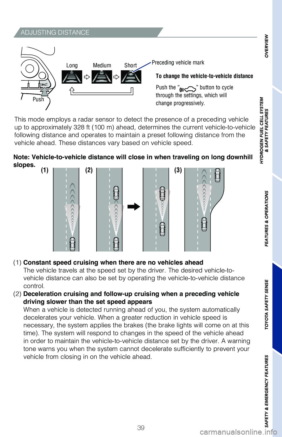 TOYOTA MIRAI 2020 (in English) Service Manual 39
ADJUSTING DISTANCE
To change the vehicle-to-vehicle distance
Push the “
” button to cycle
through the settings, which will
change progressively.
This mode employs a radar sensor to detect the TOYOTA MIRAI 2020 (in English) Service Manual 39
ADJUSTING DISTANCE
To change the vehicle-to-vehicle distance
Push the “
” button to cycle
through the settings, which will
change progressively.
This mode employs a radar sensor to detect the
