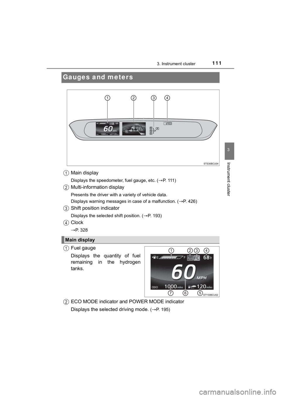 TOYOTA MIRAI 2020 Owners Manual (in English) 1113. Instrument cluster
3
Instrument cluster
MIRAI_OM_USA_OM62073U
Gauges and meters
Main display
Displays the speedometer, fuel gauge, etc. (P. 111 )
Multi-information display
Presents the driv TOYOTA MIRAI 2020 Owners Manual (in English) 1113. Instrument cluster
3
Instrument cluster
MIRAI_OM_USA_OM62073U
Gauges and meters
Main display
Displays the speedometer, fuel gauge, etc. (P. 111 )
Multi-information display
Presents the driv