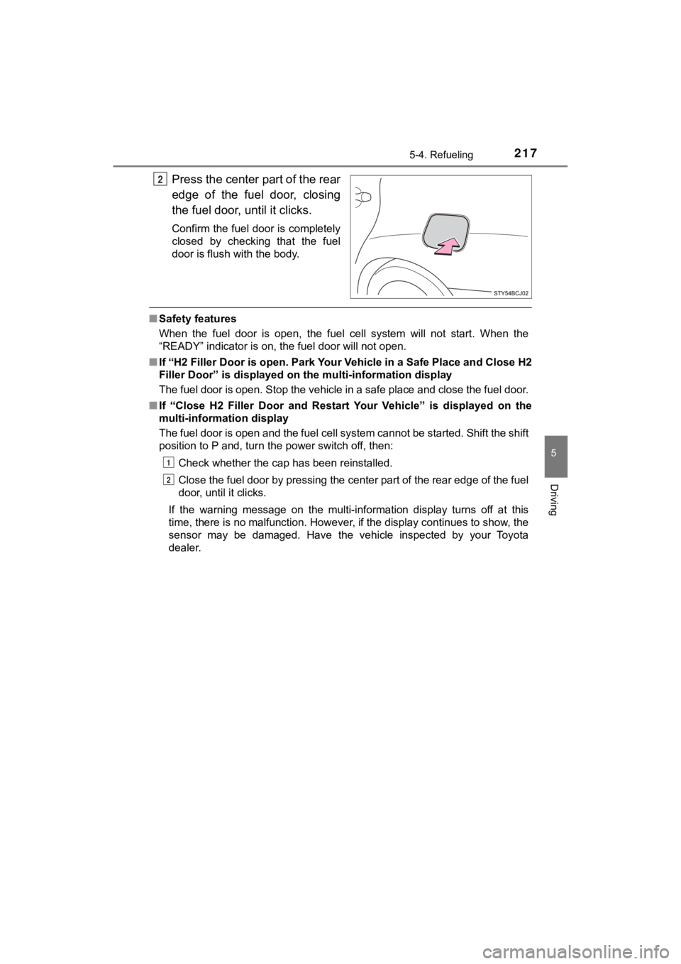 TOYOTA MIRAI 2020 (in English) User Guide 2175-4. Refueling
5
Driving
MIRAI_OM_USA_OM62073U
Press the center part of the rear
edge of the fuel door, closing
the fuel door, until it clicks.
Confirm the fuel door is completely
closed by TOYOTA MIRAI 2020 (in English) User Guide 2175-4. Refueling
5
Driving
MIRAI_OM_USA_OM62073U
Press the center part of the rear
edge of the fuel door, closing
the fuel door, until it clicks.
Confirm the fuel door is completely
closed by