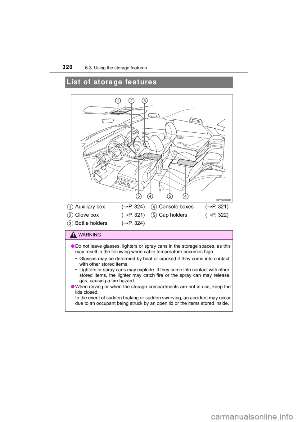 TOYOTA MIRAI 2020 Owners Manual (in English) 3206-3. Using the storage features
MIRAI_OM_USA_OM62073U
List of storage features
Auxiliary box ( P. 3 2 4 )
Glove box ( P. 3 2 1 )
Bottle holders ( P. 3 2 4 ) Console boxes (
P. 32 TOYOTA MIRAI 2020 Owners Manual (in English) 3206-3. Using the storage features
MIRAI_OM_USA_OM62073U
List of storage features
Auxiliary box ( P. 3 2 4 )
Glove box ( P. 3 2 1 )
Bottle holders ( P. 3 2 4 ) Console boxes (
P. 32
