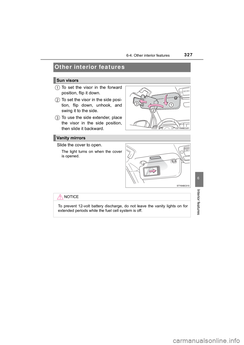TOYOTA MIRAI 2020  Owners Manual (in English) 3276-4. Other interior features
6
Interior features
MIRAI_OM_USA_OM62073U
Other interior features
To  set  the  visor  in  the  forward
position, flip it down.
To set the visor in the side posi-
tion,