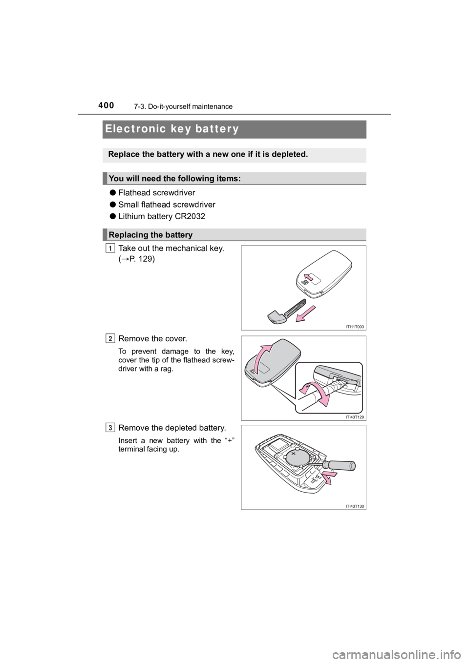 TOYOTA MIRAI 2020 Owners Manual (in English) 4007-3. Do-it-yourself maintenance
MIRAI_OM_USA_OM62073U
Electronic key batter y
●Flathead screwdriver
● Small flathead screwdriver
● Lithium battery CR2032
Take out the mechanical key.
( P. TOYOTA MIRAI 2020 Owners Manual (in English) 4007-3. Do-it-yourself maintenance
MIRAI_OM_USA_OM62073U
Electronic key batter y
●Flathead screwdriver
● Small flathead screwdriver
● Lithium battery CR2032
Take out the mechanical key.
( P.