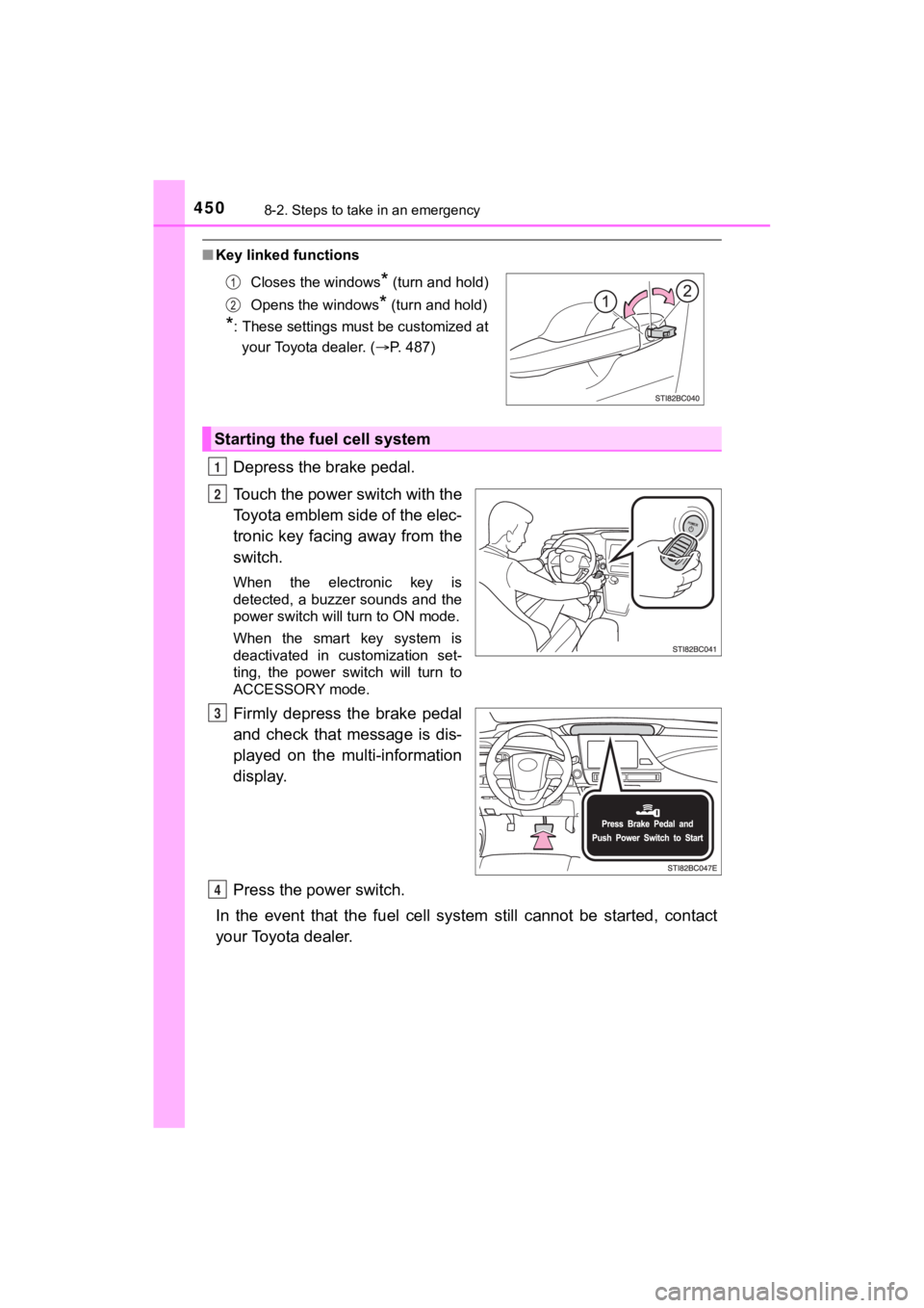 TOYOTA MIRAI 2020 Owners Manual (in English) 4508-2. Steps to take in an emergency
MIRAI_OM_USA_OM62073U
■Key linked functions
Depress the brake pedal.
Touch the power switch with the
Toyota emblem side of the elec-
tronic key facing away TOYOTA MIRAI 2020 Owners Manual (in English) 4508-2. Steps to take in an emergency
MIRAI_OM_USA_OM62073U
■Key linked functions
Depress the brake pedal.
Touch the power switch with the
Toyota emblem side of the elec-
tronic key facing away