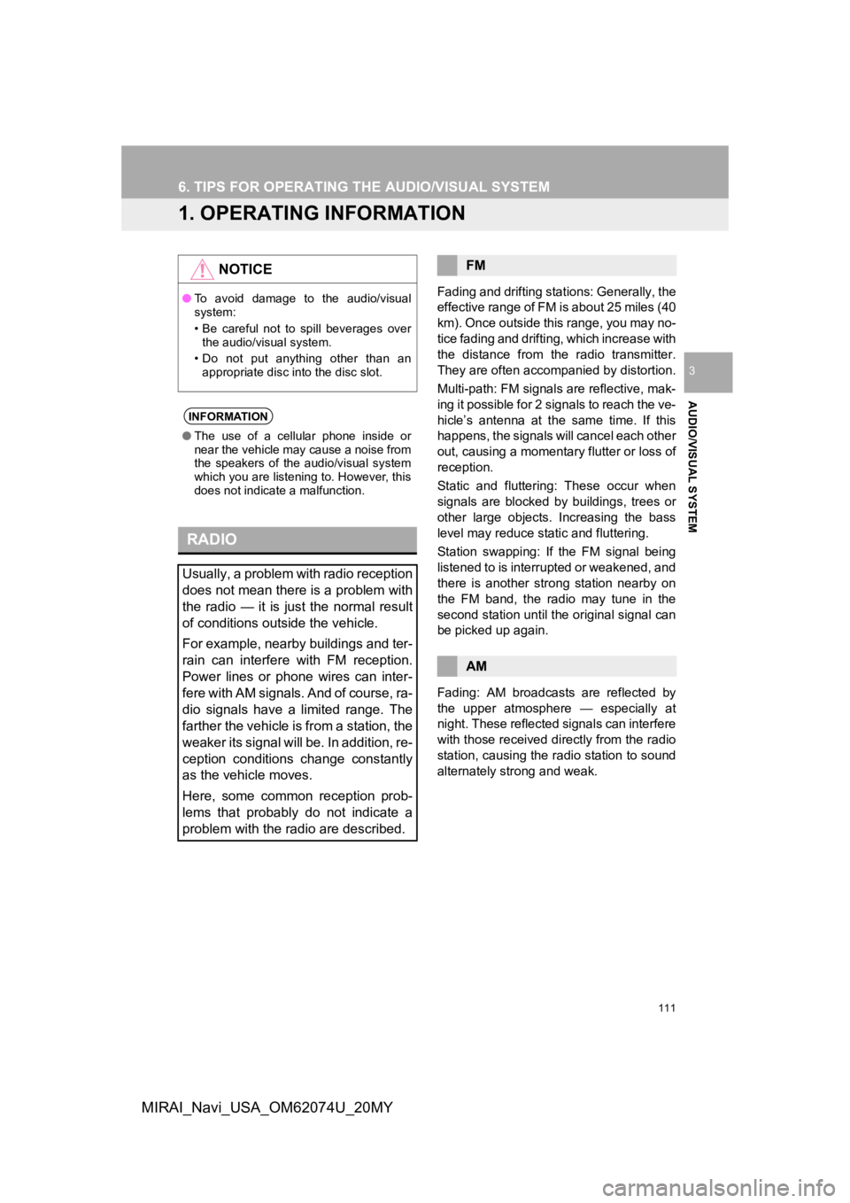 TOYOTA MIRAI 2020  Accessories, Audio & Navigation (in English) 111
AUDIO/VISUAL SYSTEM
3
MIRAI_Navi_USA_OM62074U_20MY
6. TIPS FOR OPERATING THE AUDIO/VISUAL SYSTEM
1. OPERATING INFORMATION
Fading and drifting stations: Generally, the
effective range of FM is abou