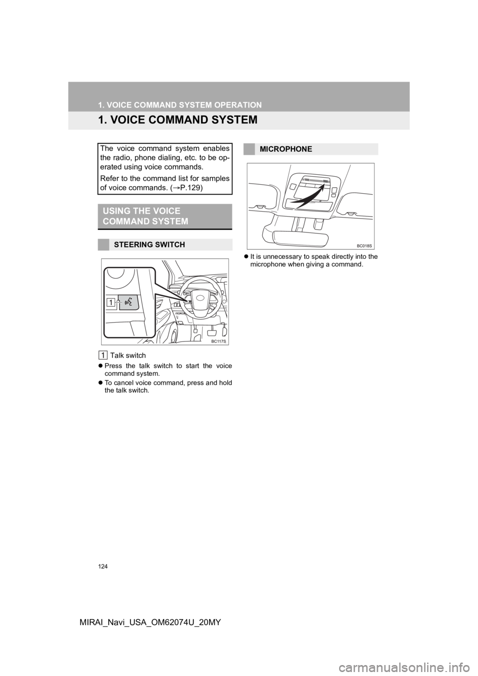 TOYOTA MIRAI 2020  Accessories, Audio & Navigation (in English) 124
MIRAI_Navi_USA_OM62074U_20MY
1. VOICE COMMAND SYSTEM OPERATION
1. VOICE COMMAND SYSTEM
 Talk switch
Press  the  talk  switch  to  start  the  voice
command system.
 To cancel voice command, 