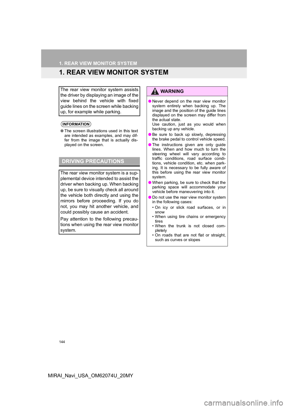 TOYOTA MIRAI 2020  Accessories, Audio & Navigation (in English) 144
MIRAI_Navi_USA_OM62074U_20MY
1. REAR VIEW MONITOR SYSTEM
1. REAR VIEW MONITOR SYSTEM
The  rear  view  monitor  system  assists
the driver by displaying an image of the
view  behind  the  vehicle  
