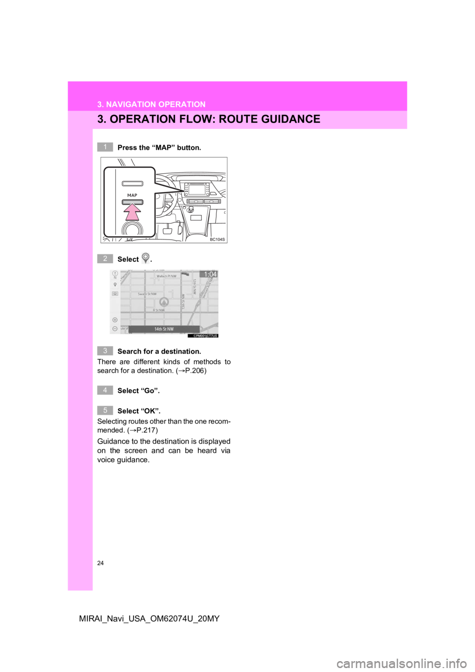 TOYOTA MIRAI 2020  Accessories, Audio & Navigation (in English) 24
3. NAVIGATION OPERATION
MIRAI_Navi_USA_OM62074U_20MY
3. OPERATION FLOW: ROUTE GUIDANCE
Press the “MAP” button.
Select  .
Search for a destination.
There  are  different  kinds  of  methods  to
