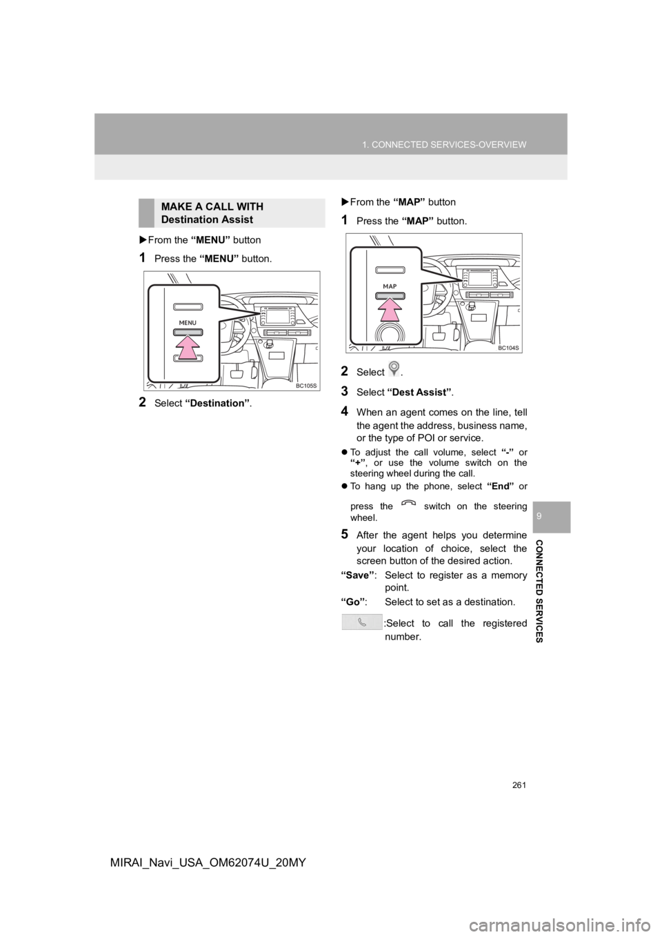 TOYOTA MIRAI 2020 Accessories, Audio & Navigation (in English) 261
1. CONNECTED SERVICES-OVERVIEW
CONNECTED SERVICES
9
MIRAI_Navi_USA_OM62074U_20MY
From the “MENU” button
1Press the “MENU” button.
2Select “Destination”.
From the “MAP” bu TOYOTA MIRAI 2020 Accessories, Audio & Navigation (in English) 261
1. CONNECTED SERVICES-OVERVIEW
CONNECTED SERVICES
9
MIRAI_Navi_USA_OM62074U_20MY
From the “MENU” button
1Press the “MENU” button.
2Select “Destination”.
From the “MAP” bu